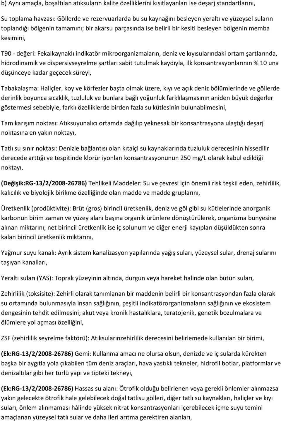 kıyısularındaki ortam şartlarında, hidrodinamik ve dispersivseyrelme şartları sabit tutulmak kaydıyla, ilk konsantrasyonlarının % 10 una düşünceye kadar geçecek süreyi, Tabakalaşma: Haliçler, koy ve