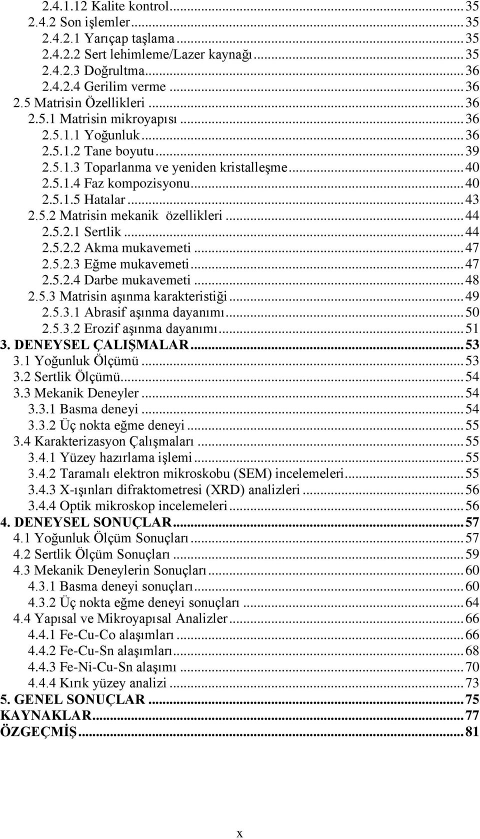 .. 44 2.5.2.1 Sertlik... 44 2.5.2.2 Akma mukavemeti... 47 2.5.2.3 Eğme mukavemeti... 47 2.5.2.4 Darbe mukavemeti... 48 2.5.3 Matrisin aşınma karakteristiği... 49 2.5.3.1 Abrasif aşınma dayanımı... 50 2.