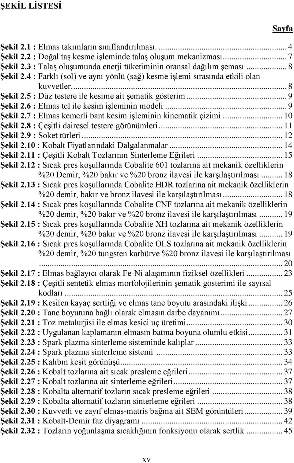 .. 9 Şekil 2.6 : Elmas tel ile kesim işleminin modeli... 9 Şekil 2.7 : Elmas kemerli bant kesim işleminin kinematik çizimi... 10 Şekil 2.8 : Çeşitli dairesel testere görünümleri... 11 Şekil 2.