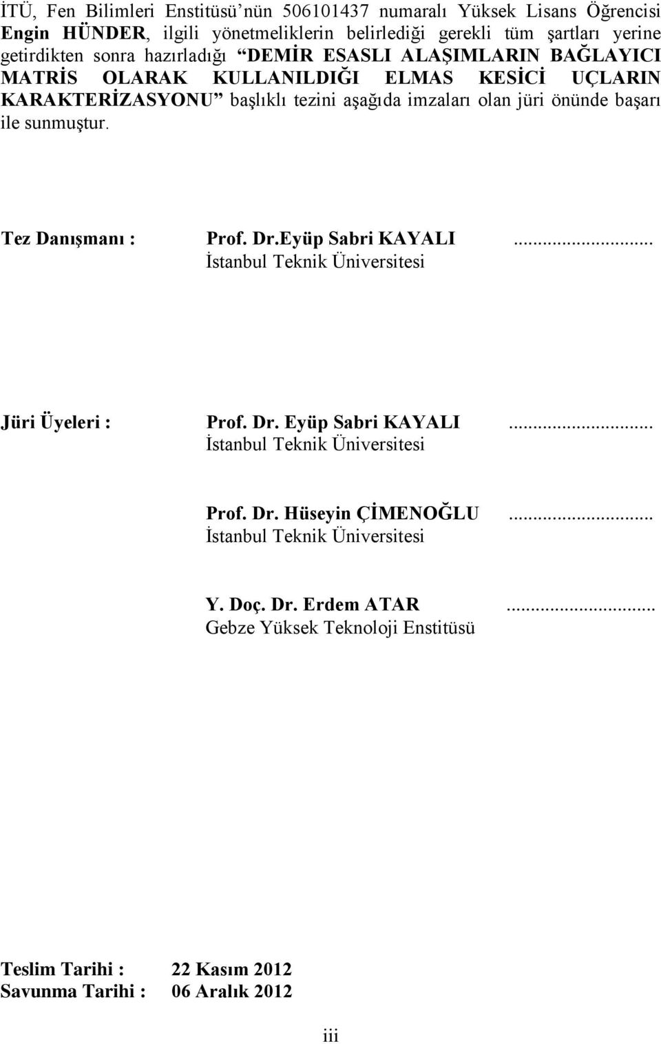 sunmuştur. Tez Danışmanı : Prof. Dr.Eyüp Sabri KAYALI... İstanbul Teknik Üniversitesi Jüri Üyeleri : Prof. Dr. Eyüp Sabri KAYALI... İstanbul Teknik Üniversitesi Prof. Dr. Hüseyin ÇİMENOĞLU.