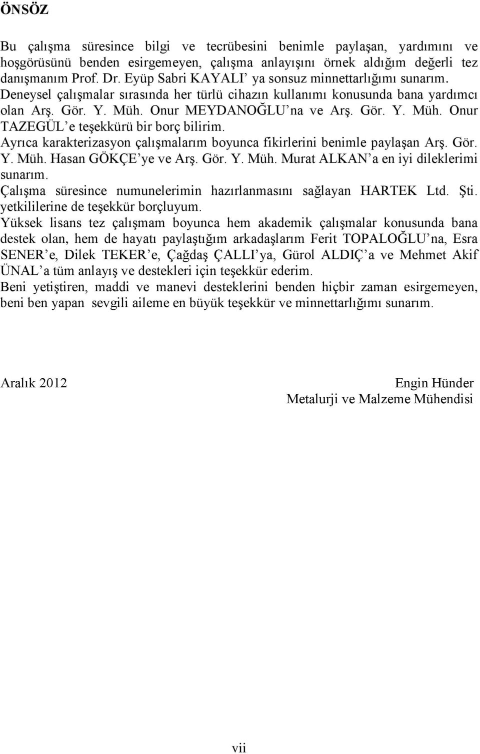 Ayrıca karakterizasyon çalışmalarım boyunca fikirlerini benimle paylaşan Arş. Gör. Y. Müh. Hasan GÖKÇE ye ve Arş. Gör. Y. Müh. Murat ALKAN a en iyi dileklerimi sunarım.