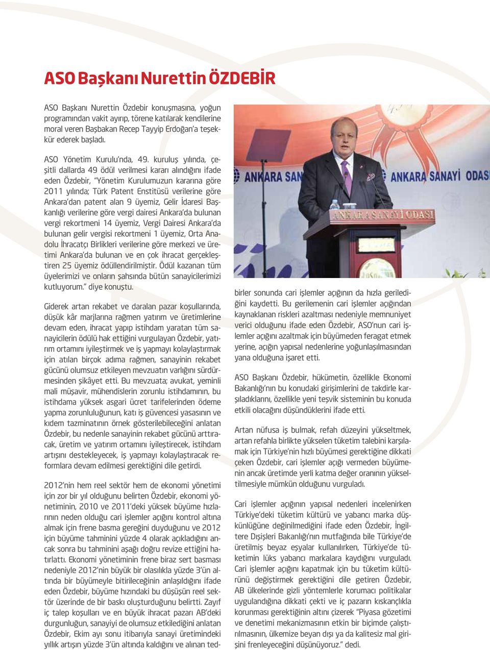 kuruluş yılında, çeşitli dallarda 49 ödül verilmesi kararı alındığını ifade eden Özdebir, Yönetim Kurulumuzun kararına göre 2011 yılında; Türk Patent Enstitüsü verilerine göre Ankara dan patent alan