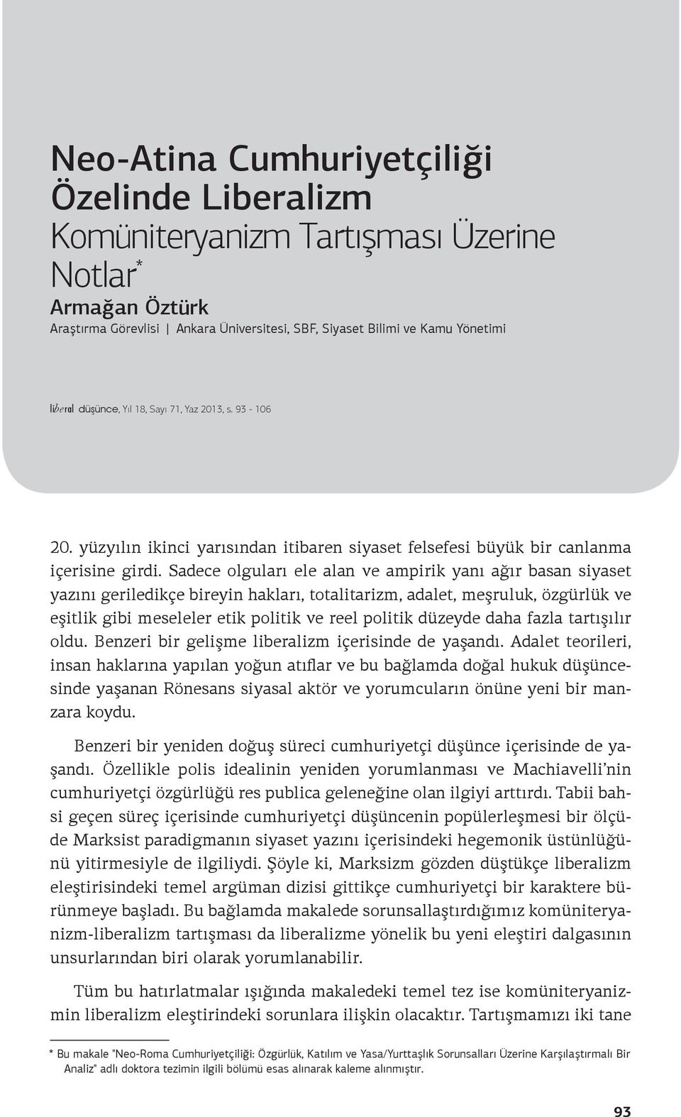 Sadece olguları ele alan ve ampirik yanı ağır basan siyaset yazını geriledikçe bireyin hakları, totalitarizm, adalet, meşruluk, özgürlük ve eşitlik gibi meseleler etik politik ve reel politik düzeyde