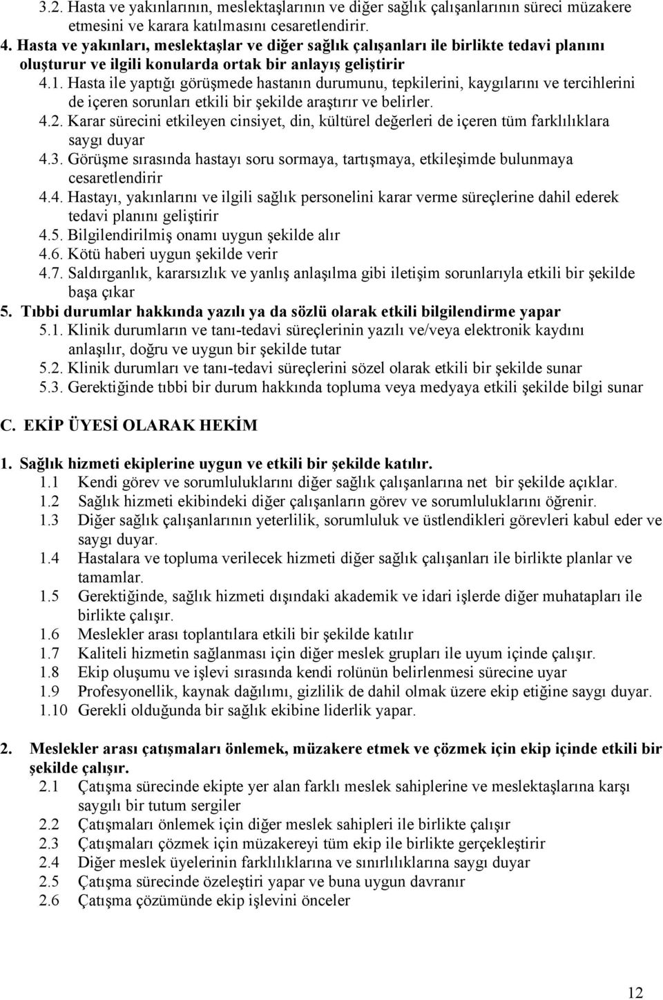 Hasta ile yaptığı görüşmede hastanın durumunu, tepkilerini, kaygılarını ve tercihlerini de içeren sorunları etkili bir şekilde araştırır ve belirler. 4.2.