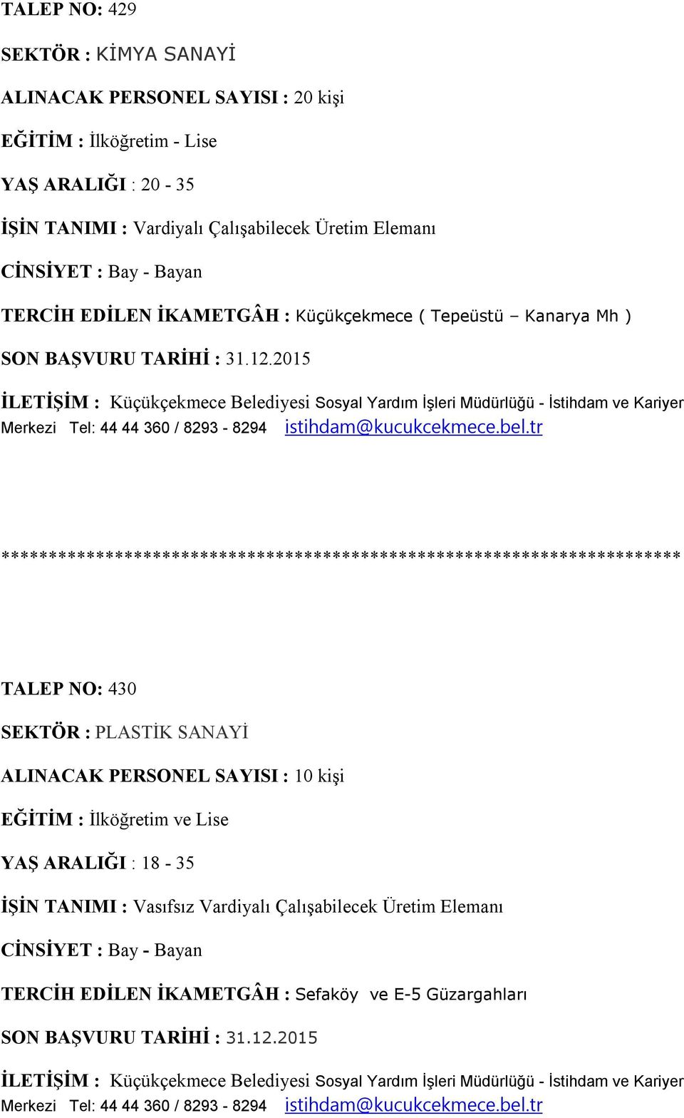 PLASTİK SANAYİ ALINACAK PERSONEL SAYISI : 10 kişi EĞİTİM : İlköğretim ve Lise YAŞ ARALIĞI : 18-35