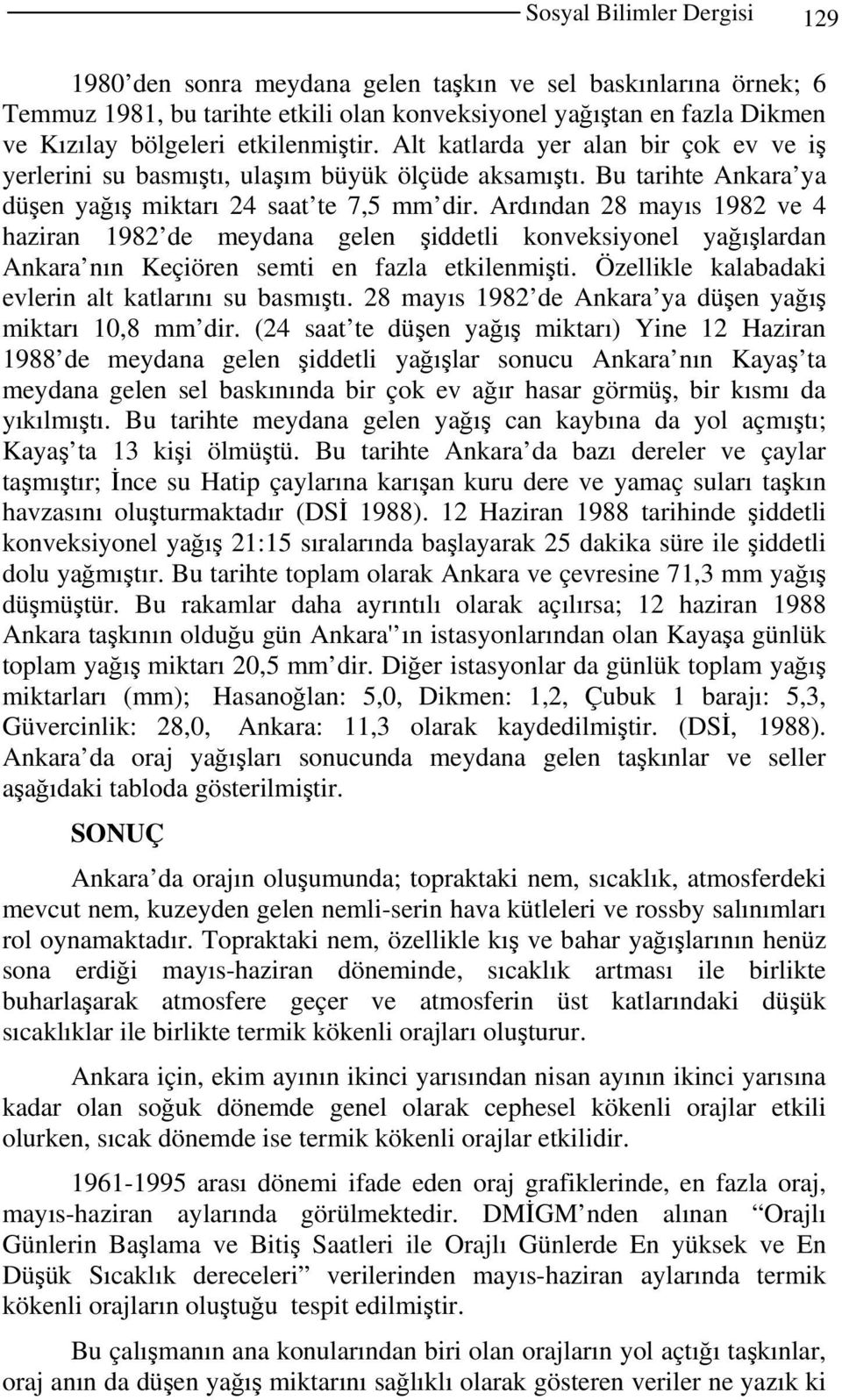 Ardından 28 mayıs 1982 ve 4 haziran 1982 de meydana gelen şiddetli konveksiyonel yağışlardan Ankara nın Keçiören semti en fazla etkilenmişti. Özellikle kalabadaki evlerin alt katlarını su basmıştı.