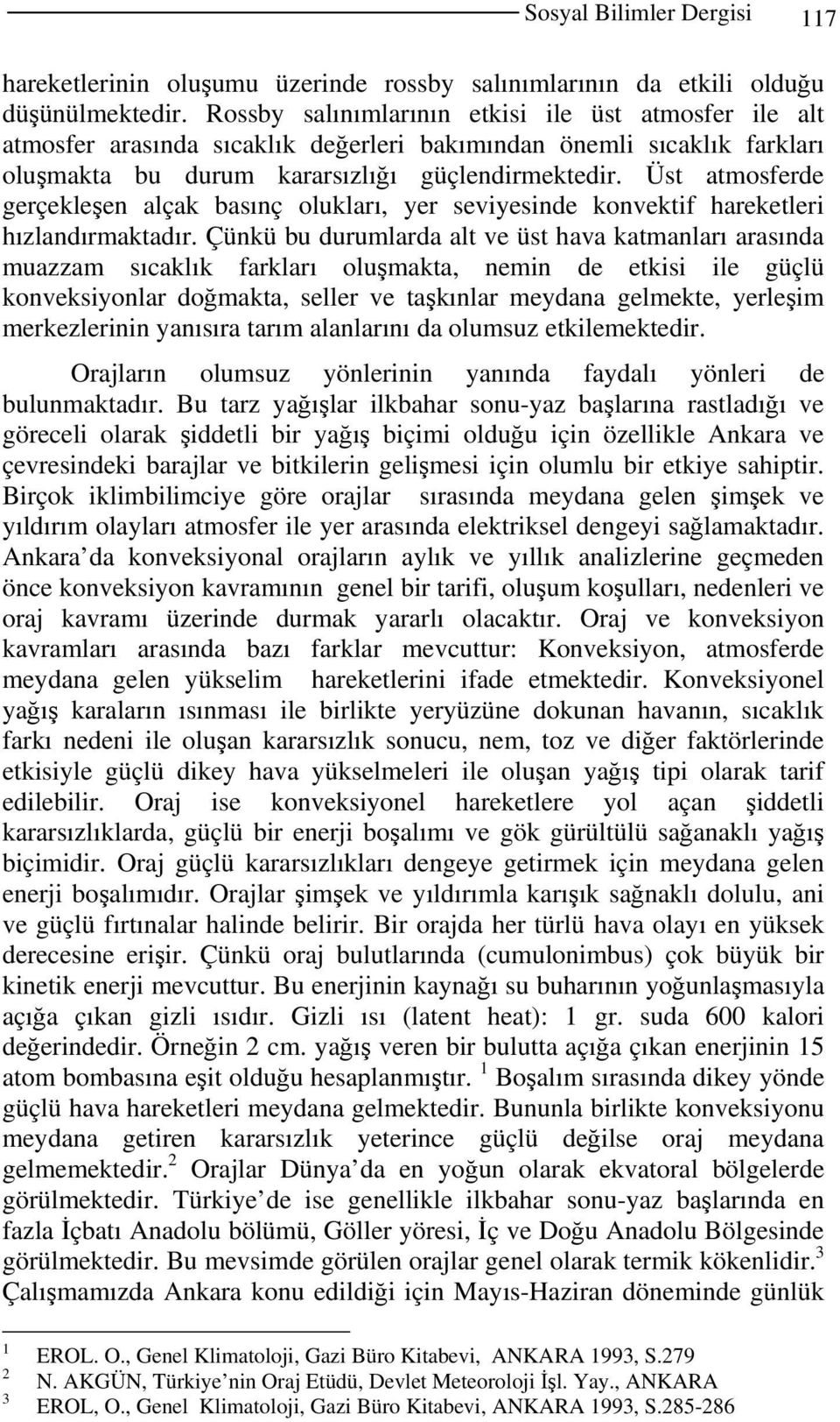 Üst atmosferde gerçekleşen alçak basınç olukları, yer seviyesinde konvektif hareketleri hızlandırmaktadır.