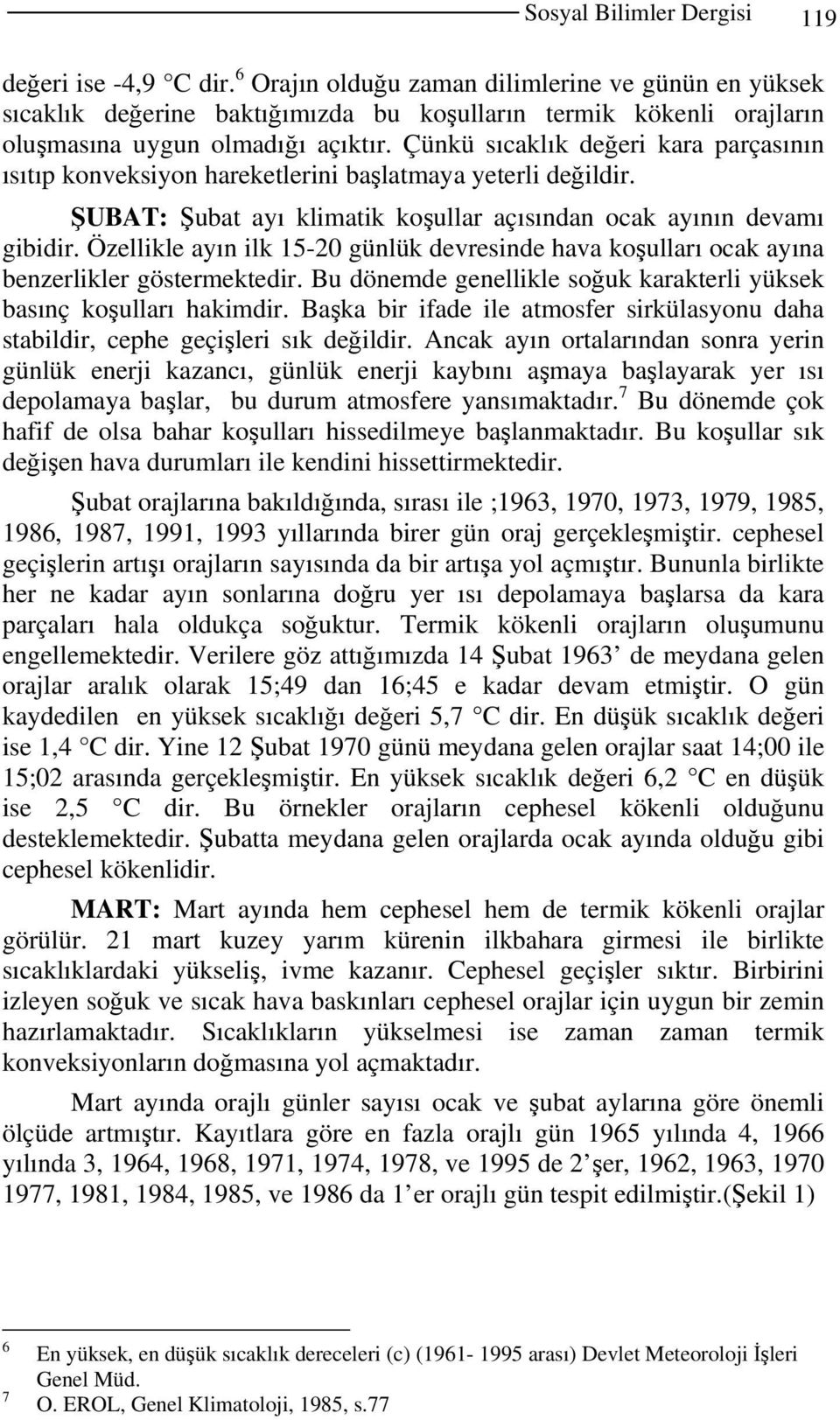 Çünkü sıcaklık değeri kara parçasının ısıtıp konveksiyon hareketlerini başlatmaya yeterli değildir. ŞUBAT: Şubat ayı klimatik koşullar açısından ocak ayının devamı gibidir.