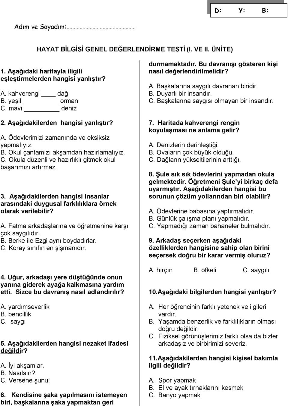 Aşağıdakilerden hangisi insanlar arasındaki duygusal farklılıklara örnek olarak verilebilir? A. Fatma arkadaşlarına ve öğretmenine karşı çok saygılıdır. B. Berke ile Ezgi aynı boydadırlar. C.