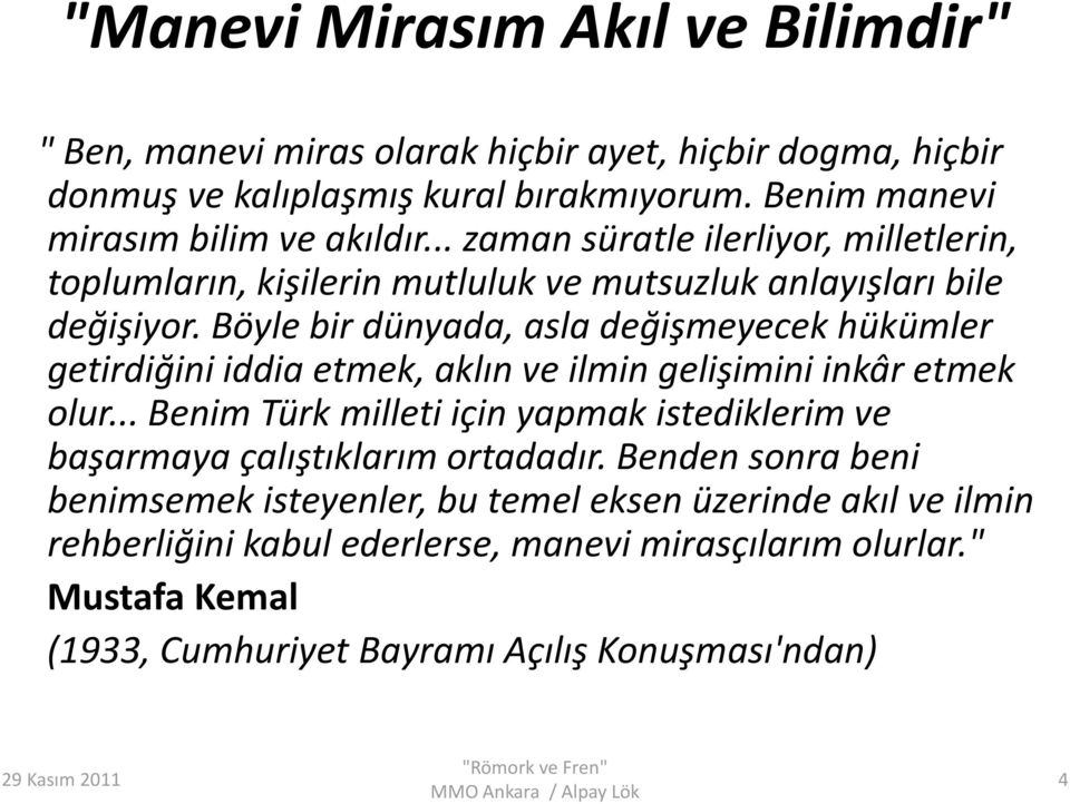 Böyle bir dünyada, asla değişmeyecek hükümler getirdiğini iddia etmek, aklın ve ilmin gelişimini inkâr etmek olur.