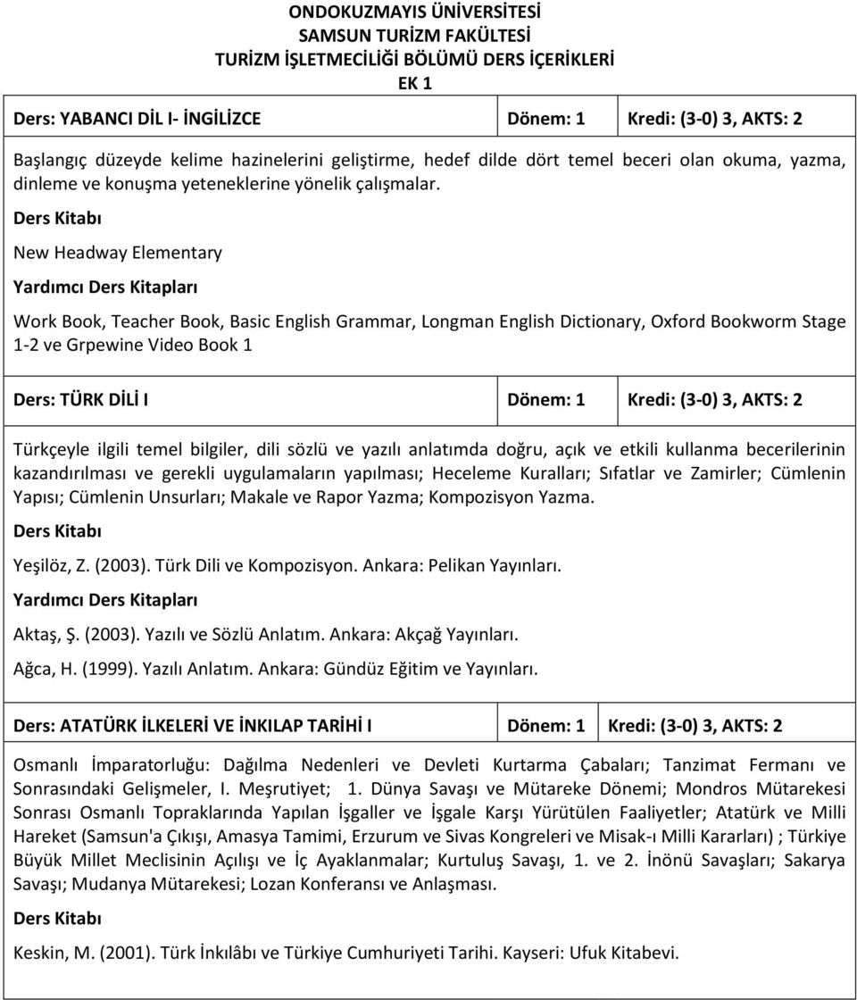 New Headway Elementary Work Book, Teacher Book, Basic English Grammar, Longman English Dictionary, Oxford Bookworm Stage 1-2 ve Grpewine Video Book 1 Ders: TÜRK DİLİ I Dönem: 1 Kredi: (3-0) 3, AKTS: