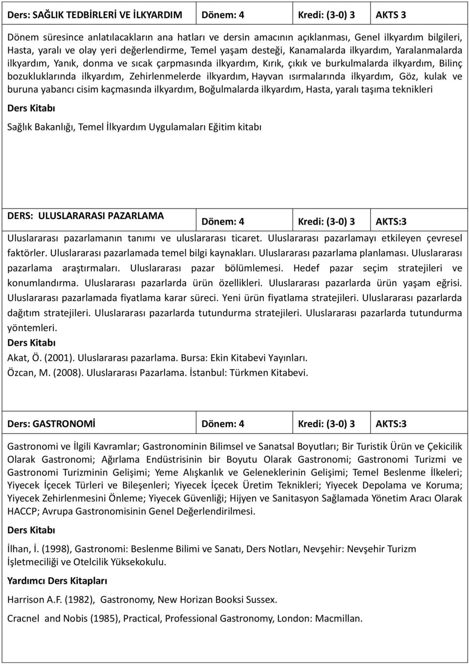 ilkyardım, Zehirlenmelerde ilkyardım, Hayvan ısırmalarında ilkyardım, Göz, kulak ve buruna yabancı cisim kaçmasında ilkyardım, Boğulmalarda ilkyardım, Hasta, yaralı taşıma teknikleri Sağlık