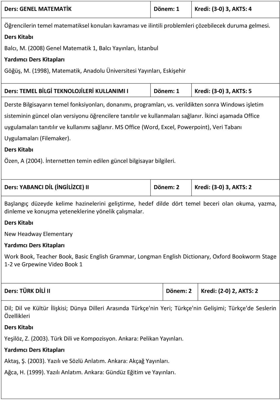 (1998), Matematik, Anadolu Üniversitesi Yayınları, Eskişehir Ders: TEMEL BİLGİ TEKNOLOJİLERİ KULLANIMI I Dönem: 1 Kredi: (3-0) 3, AKTS: 5 Derste Bilgisayarın temel fonksiyonları, donanımı,