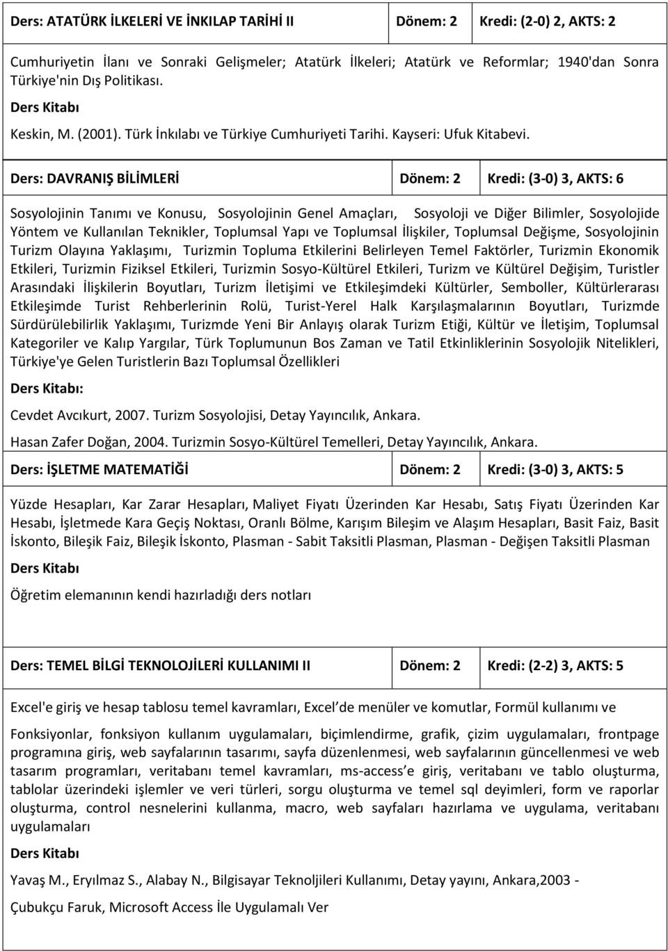 Ders: DAVRANIŞ BİLİMLERİ Dönem: 2 Kredi: (3-0) 3, AKTS: 6 Sosyolojinin Tanımı ve Konusu, Sosyolojinin Genel Amaçları, Sosyoloji ve Diğer Bilimler, Sosyolojide Yöntem ve Kullanılan Teknikler,