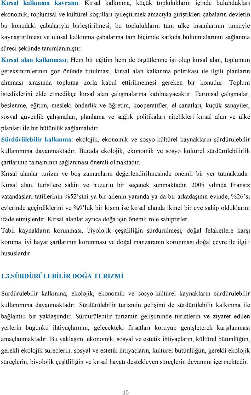 Kırsal alan kalkınması; Hem bir eğitim hem de örgütlenme işi olup kırsal alan, toplumun gereksinimlerinin göz önünde tutulması, kırsal alan kalkınma politikası ile ilgili planların alınması sırasında