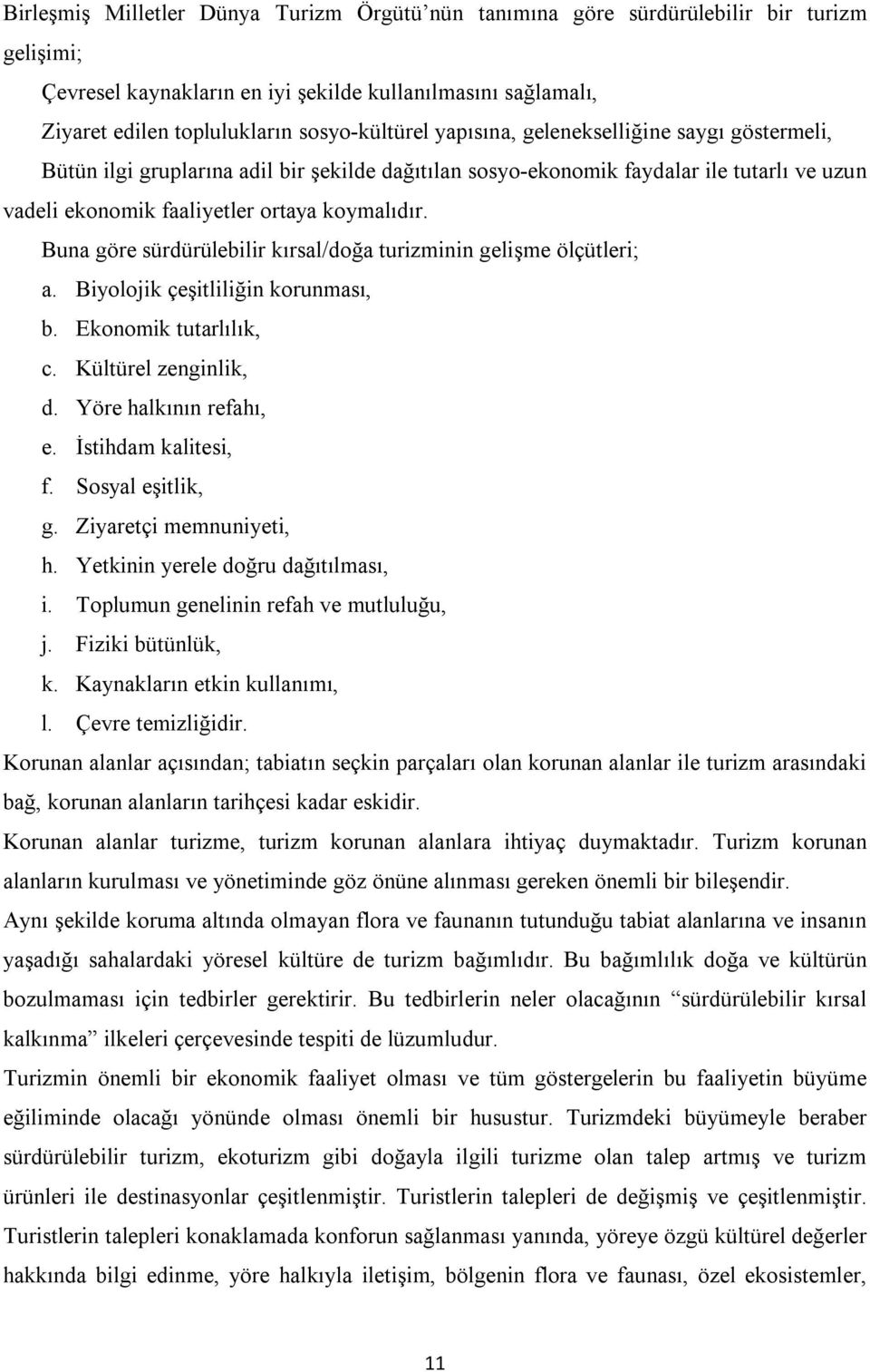 Buna göre sürdürülebilir kırsal/doğa turizminin gelişme ölçütleri; a. Biyolojik çeşitliliğin korunması, b. Ekonomik tutarlılık, c. Kültürel zenginlik, d. Yöre halkının refahı, e. İstihdam kalitesi, f.