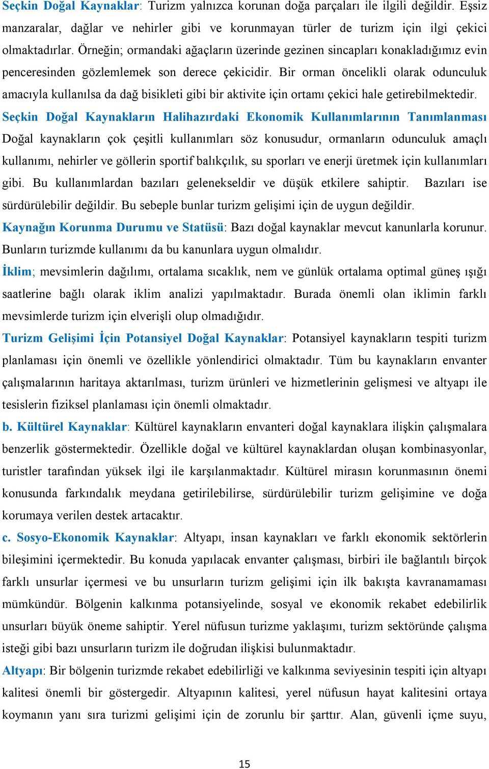 Bir orman öncelikli olarak odunculuk amacıyla kullanılsa da dağ bisikleti gibi bir aktivite için ortamı çekici hale getirebilmektedir.