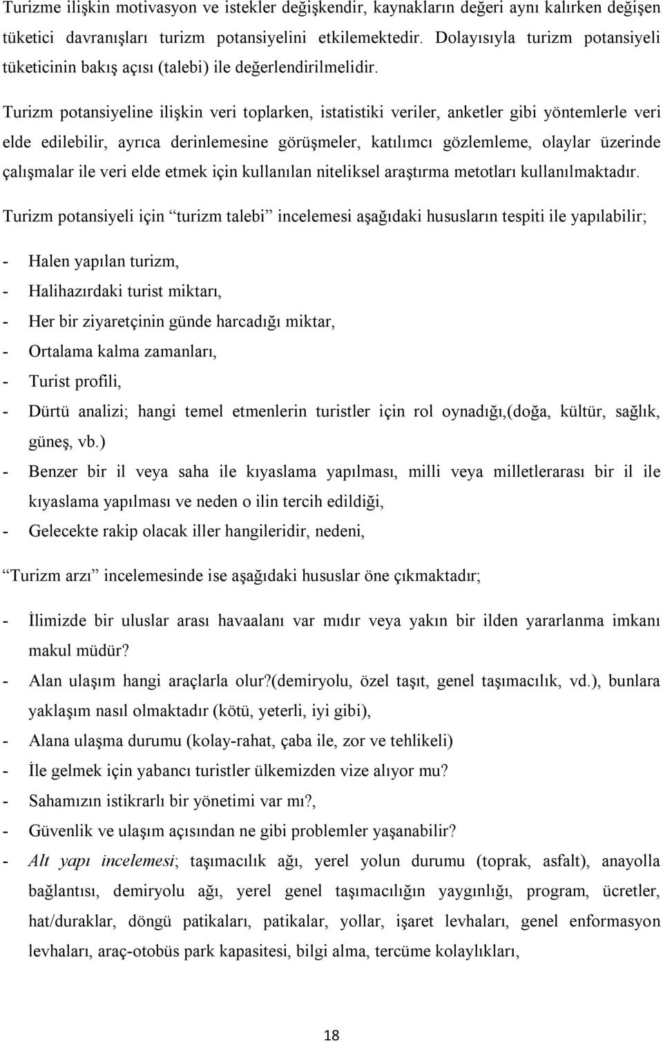 Turizm potansiyeline ilişkin veri toplarken, istatistiki veriler, anketler gibi yöntemlerle veri elde edilebilir, ayrıca derinlemesine görüşmeler, katılımcı gözlemleme, olaylar üzerinde çalışmalar