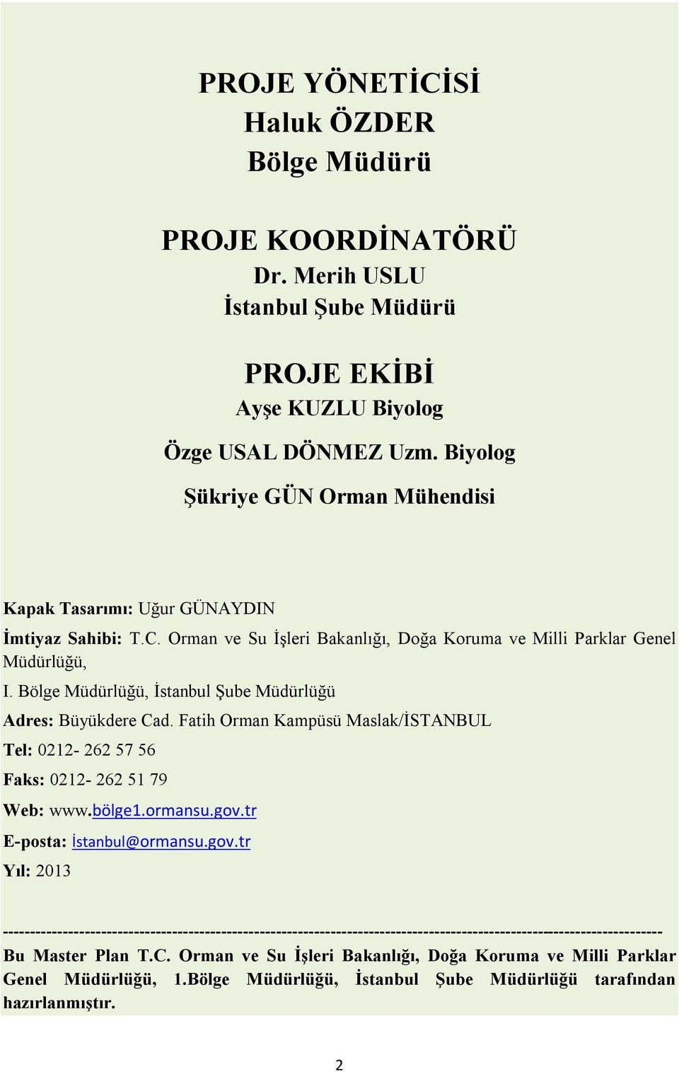 Bölge Müdürlüğü, İstanbul Şube Müdürlüğü Adres: Büyükdere Cad. Fatih Orman Kampüsü Maslak/İSTANBUL Tel: 0212-262 57 56 Faks: 0212-262 51 79 Web: www.bölge1.ormansu.gov.tr E-posta: İstanbul@ormansu.