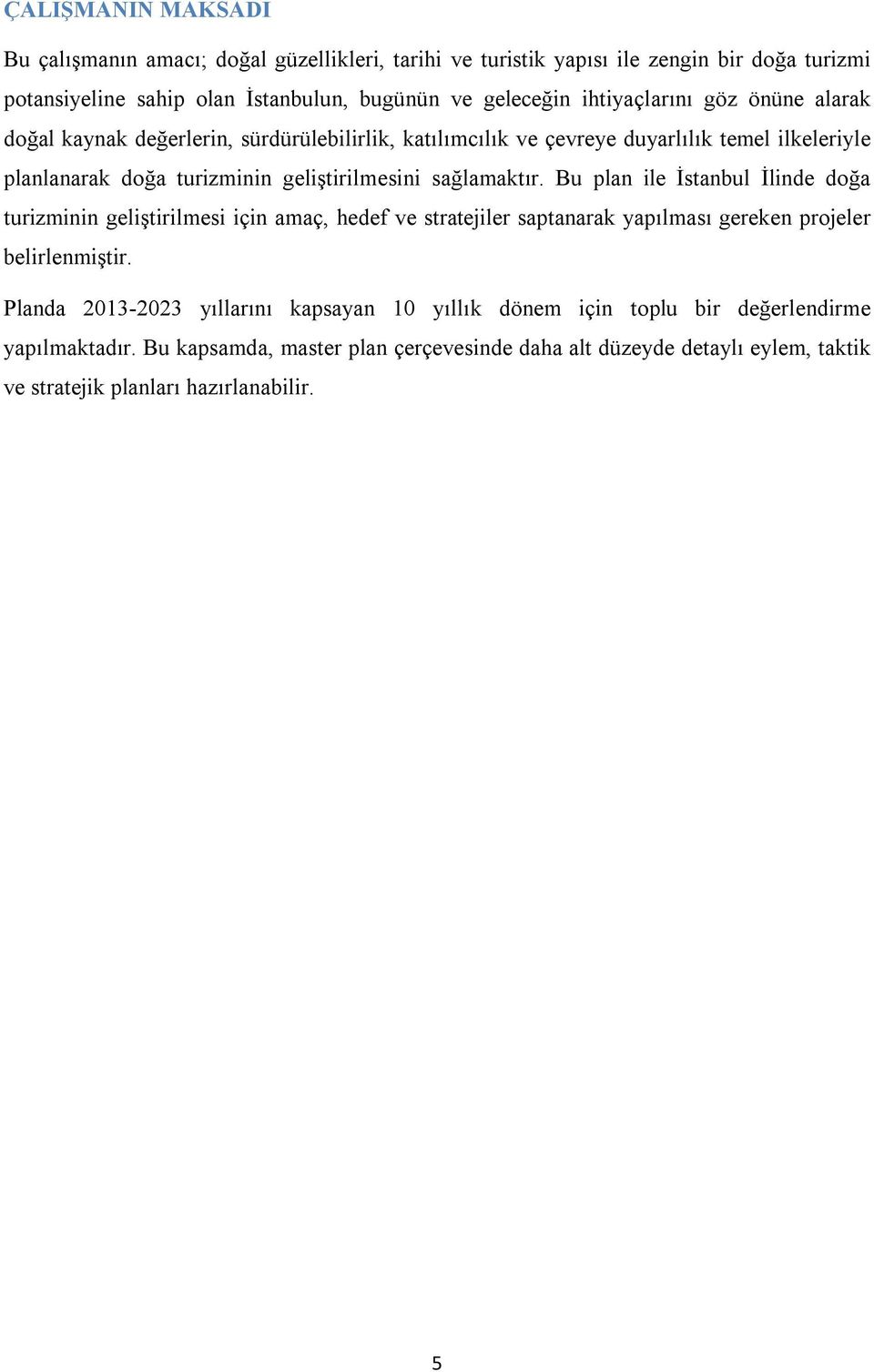 sağlamaktır. Bu plan ile İstanbul İlinde doğa turizminin geliştirilmesi için amaç, hedef ve stratejiler saptanarak yapılması gereken projeler belirlenmiştir.