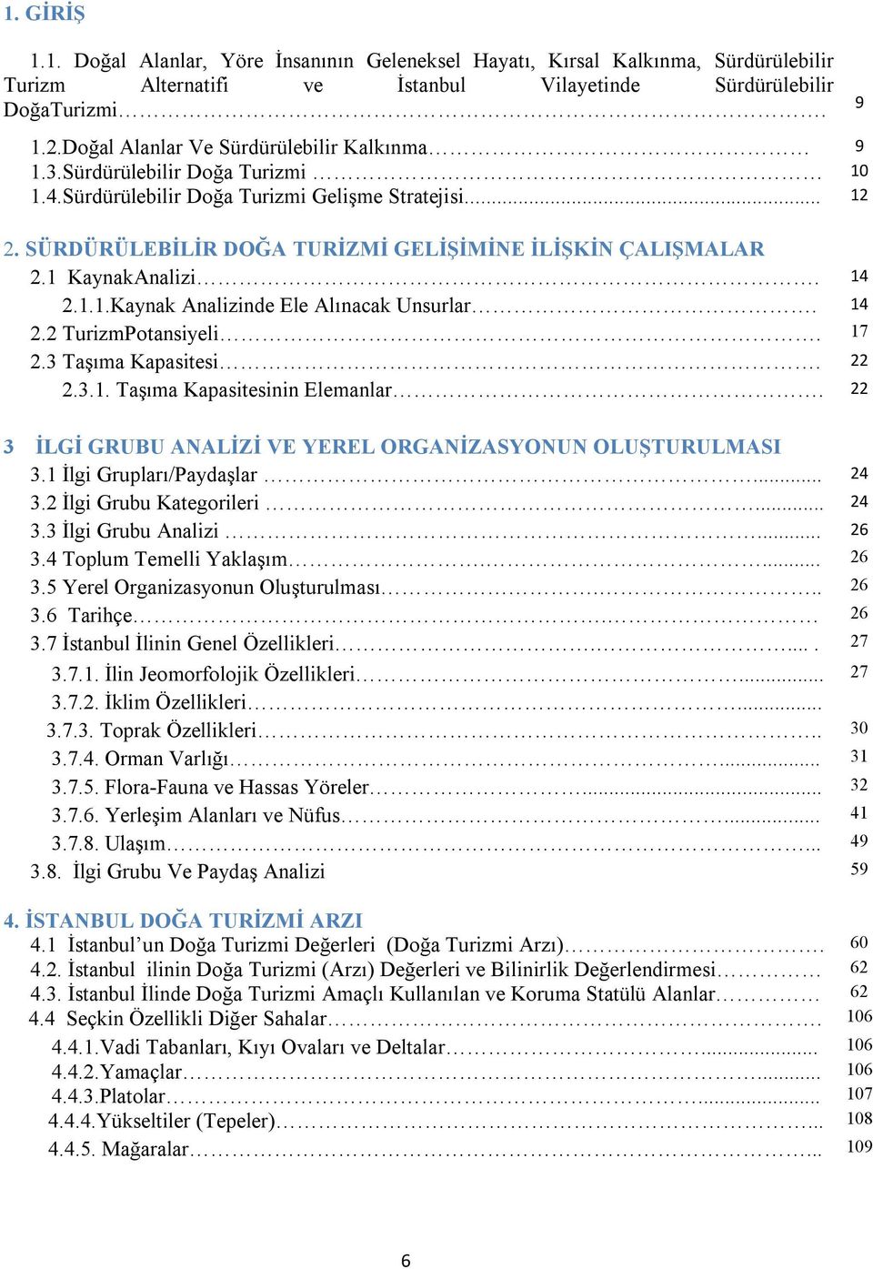 1 KaynakAnalizi. 14 2.1.1.Kaynak Analizinde Ele Alınacak Unsurlar. 14 2.2 TurizmPotansiyeli. 17 2.3 Taşıma Kapasitesi. 22 2.3.1. Taşıma Kapasitesinin Elemanlar.