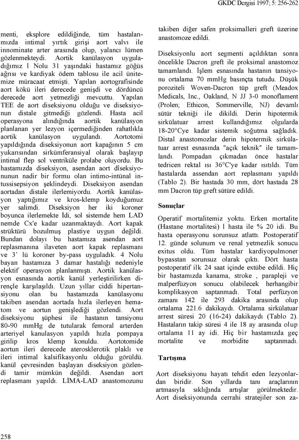 Yapılan aortografisinde aort kökü ileri derecede genişdi ve dördüncü derecede aort yetmezliği mevcuttu. Yapılan TEE de aort diseksiyonu olduğu ve diseksiyonun distale gitmediği gözlendi.