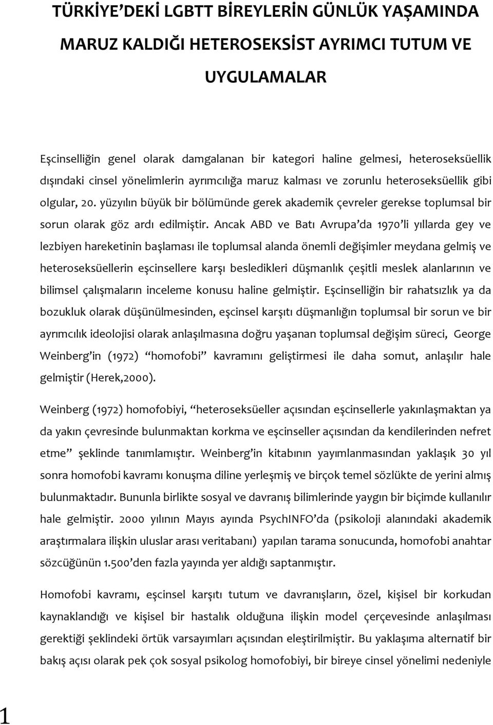 Ancak ABD ve Batı Avrupa da 1970 li yıllarda gey ve lezbiyen hareketinin başlaması ile toplumsal alanda önemli değişimler meydana gelmiş ve heteroseksüellerin eşcinsellere karşı besledikleri