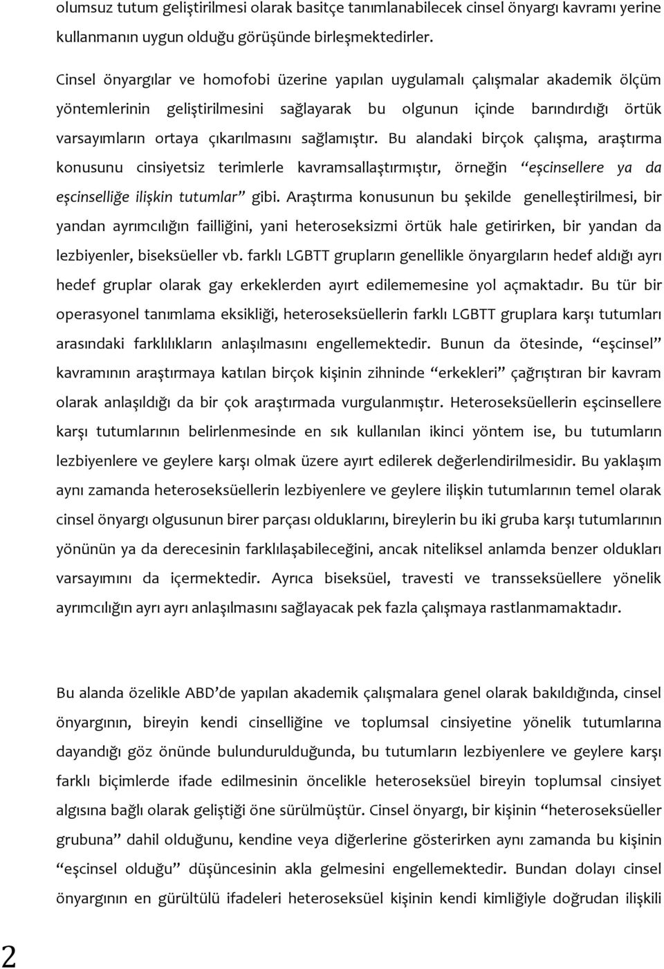 sağlamıştır. Bu alandaki birçok çalışma, araştırma konusunu cinsiyetsiz terimlerle kavramsallaştırmıştır, örneğin eşcinsellere ya da eşcinselliğe ilişkin tutumlar gibi.