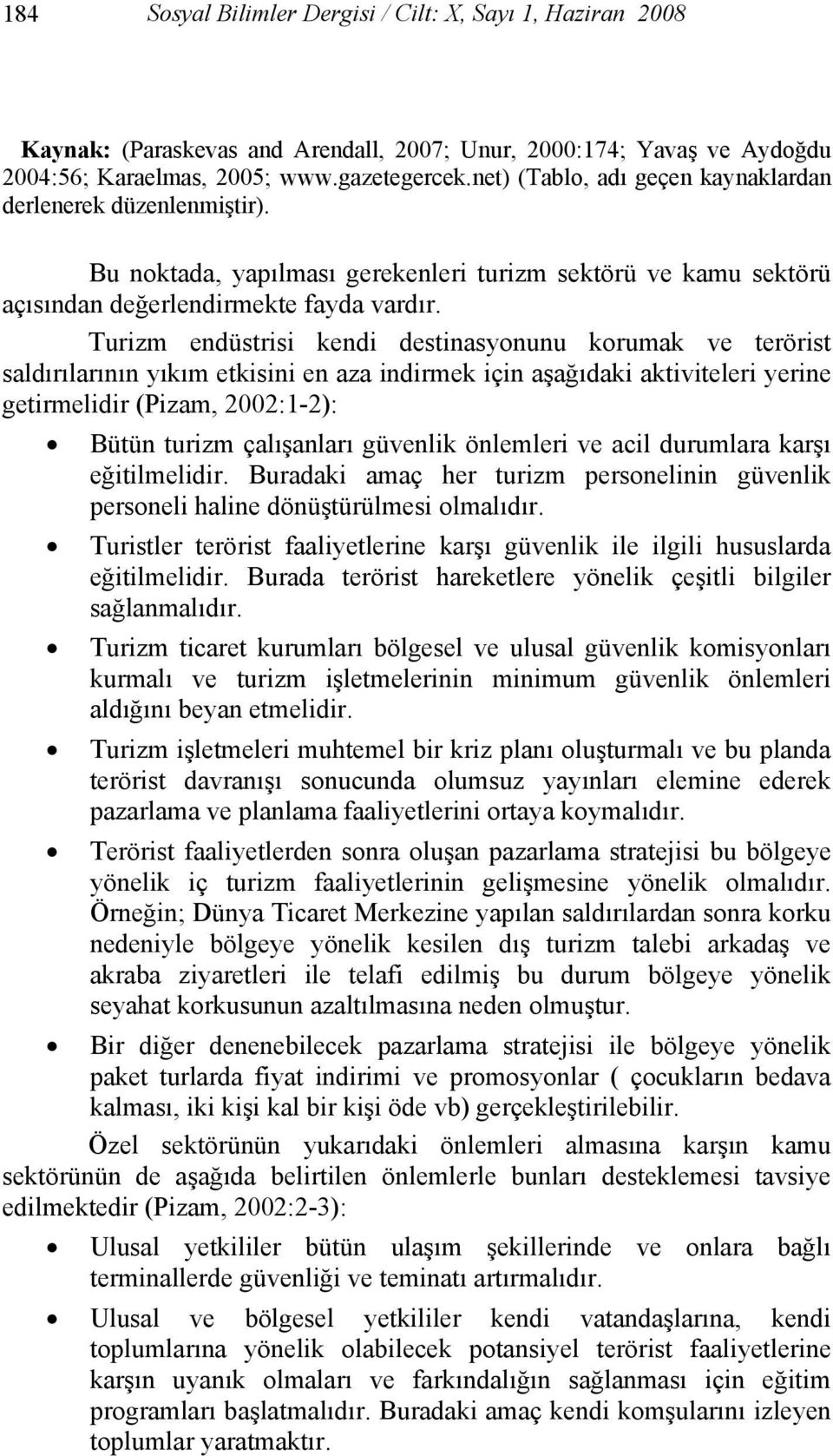 Turizm endüstrisi kendi destinasyonunu korumak ve terörist saldırılarının yıkım etkisini en aza indirmek için aşağıdaki aktiviteleri yerine getirmelidir (Pizam, 2002:1-2): Bütün turizm çalışanları