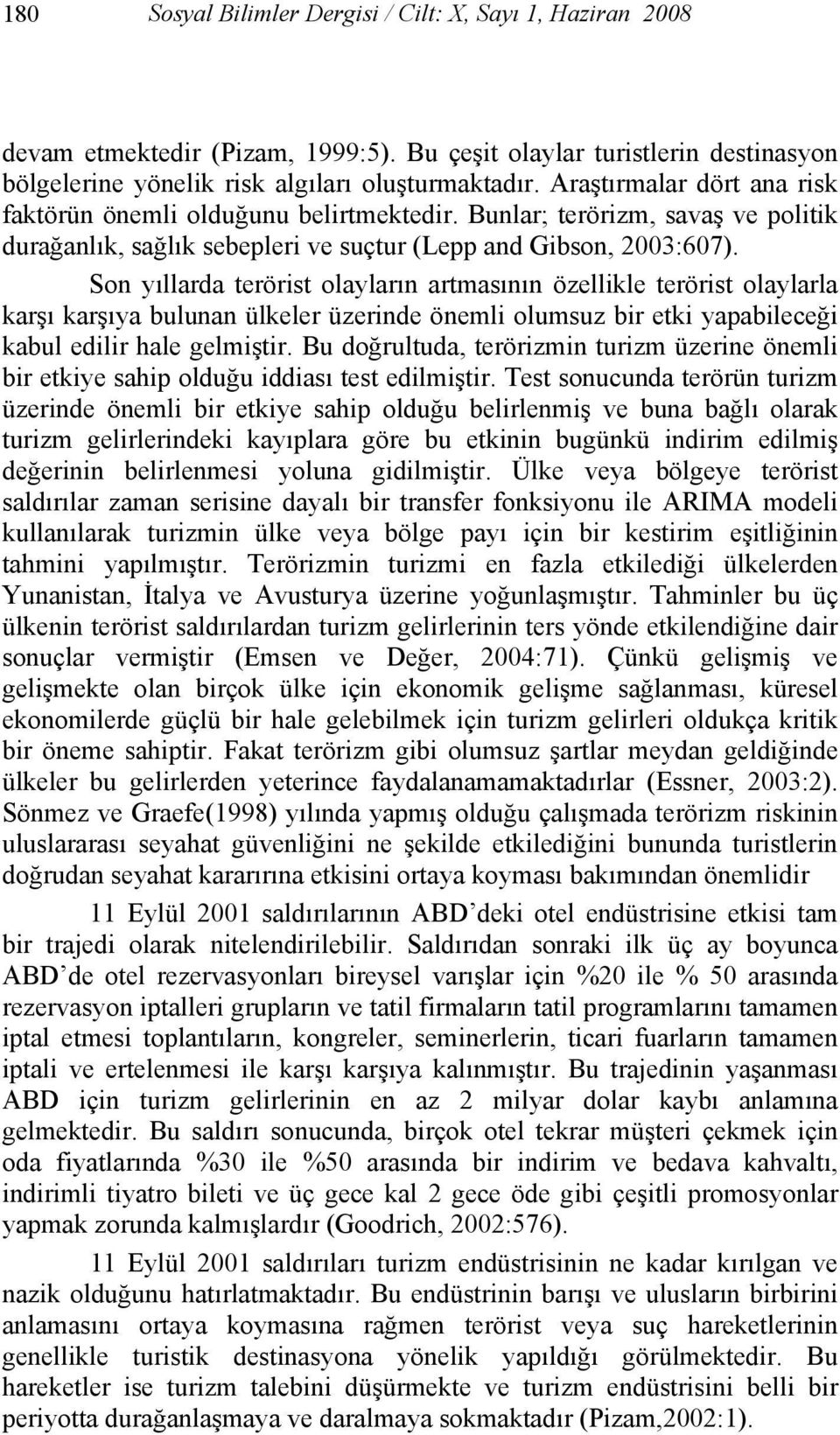 Son yıllarda terörist olayların artmasının özellikle terörist olaylarla karşı karşıya bulunan ülkeler üzerinde önemli olumsuz bir etki yapabileceği kabul edilir hale gelmiştir.