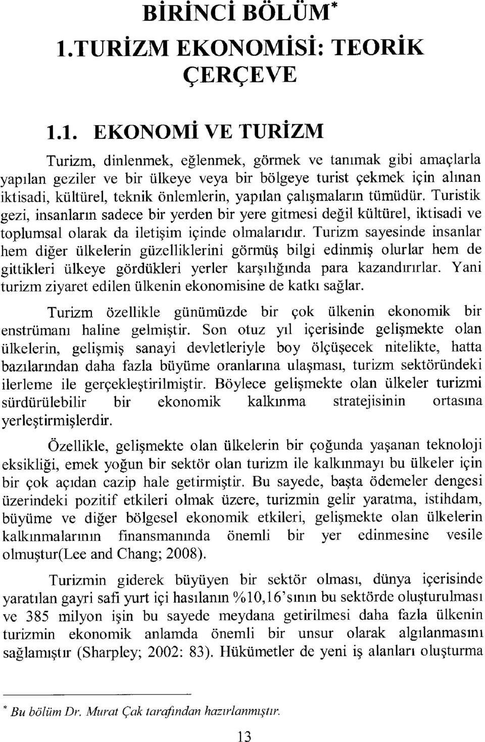 yapılan çalışmaların tümüdür. Turistik gezi, insanların sadece bir yerden bir yere gitmesi değil kültürel, iktisadi ve toplumsal olarak da iletişim içinde olmalarıdır.