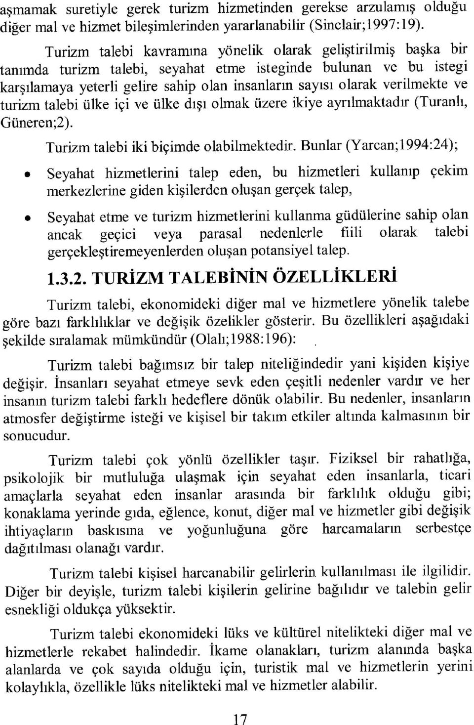 verilmekte ve turizm talebi ülke içi ve ülke dışı olmak üzere ikiye ayrılmaktadır (Turanlı, Güneren;2), Turizm talebi iki biçimde olabilmektedir.