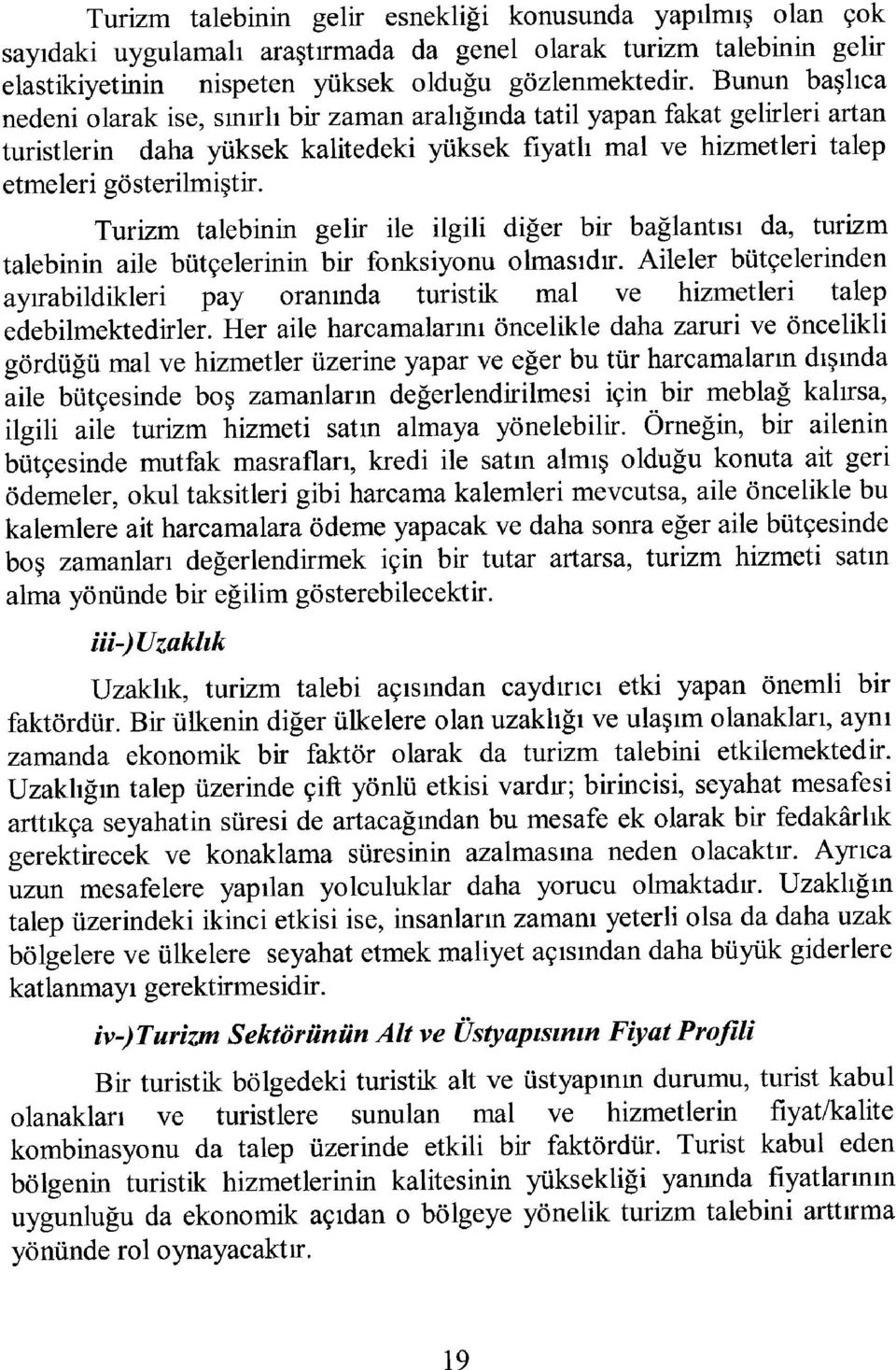 Turizm talebinin gelir ile ilgili diğer bir bağlantısı da, turizm talebinin aile bütçelerinin bir fonksiyonu olmasıdır.