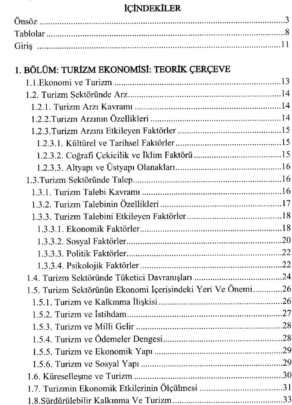 3.1. Turizm Talebi Kavramı 16 1.3.2. Turizm Talebinin Özellikleri 17 1.3.3. Turizm Talebini Etkileyen Faktörler 18 1.3.3.1. Ekonomik Faktörler 18 1.3.3.2. Sosyal Faktörler 20 1.3.3.3. Politik Faktörler 22 1.