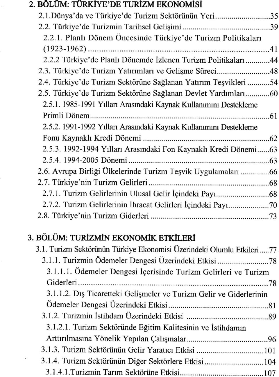 2.5. Türkiye'de Turizm Sektörüne Sağlanan Devlet Yardımları 60 2.5.1. 1985-1991 Yıllan Arasındaki Kaynak Kullanımım Destekleme Primli Dönem 61 2.5.2. 1991-1992 Yıllan Arasmdaki Kaynak Kullanımım Destekleme Fonu Kaynaklı Kredi Dönemi 62 2.