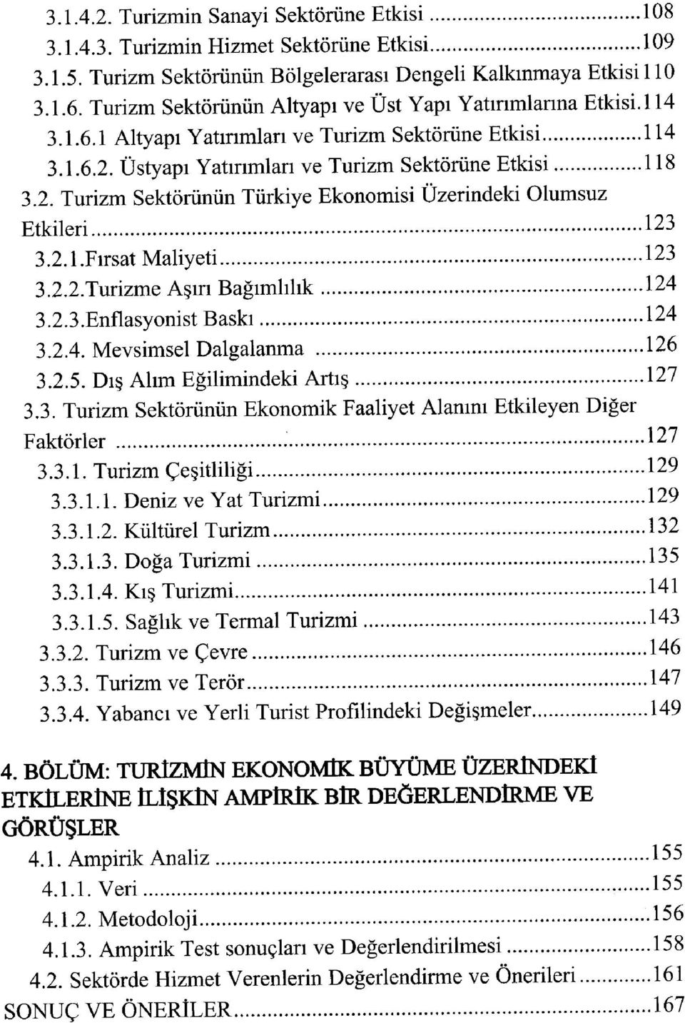 Üstyapı Yatırımları ve Turizm Sektörüne Etkisi 118 3.2. Turizm Sektörünün Türkiye Ekonomisi Üzerindeki Olumsuz Etkileri 123 3.2.1.Fırsat Maliyeti 123 3.2.2.Turizme Aşırı Bağımlılık 124 3.2.3.Enflasyonist Baskı 124 3.