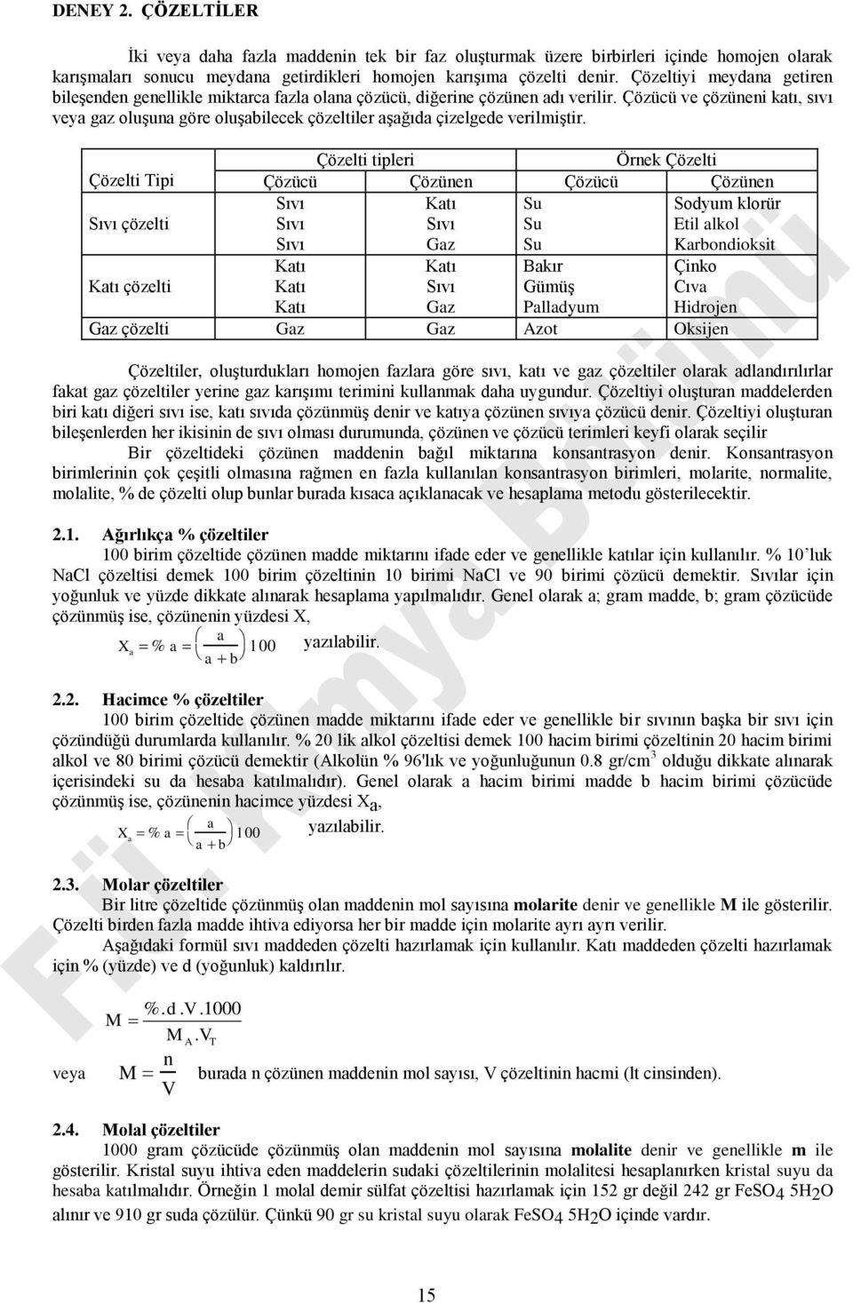 Çözücü ve çözüneni katı, sıvı veya gaz oluşuna göre oluşabilecek çözeltiler aşağıda çizelgede verilmiştir.