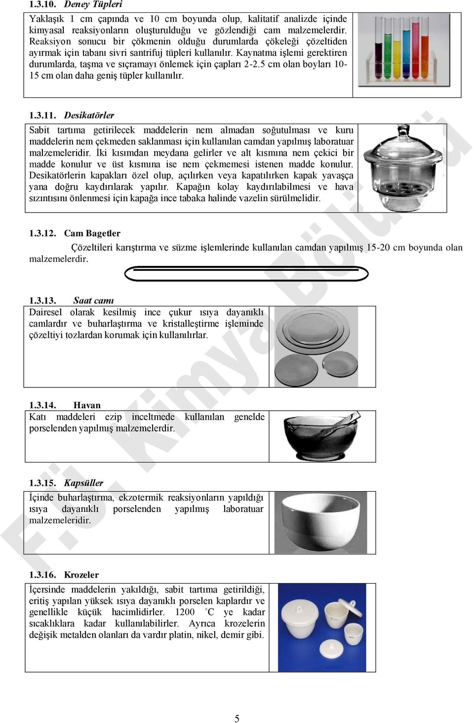 Kaynatma işlemi gerektiren durumlarda, taşma ve sıçramayı önlemek için çapları 2-2.5 cm olan boyları 10-15 cm olan daha geniş tüpler kullanılır. 1.3.11.