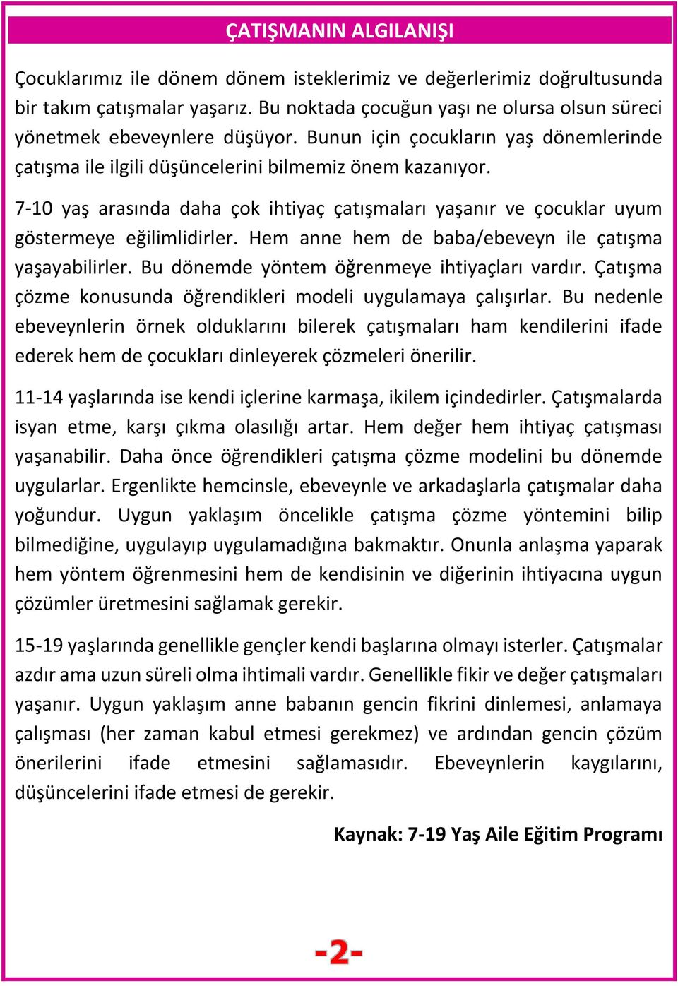 Hem anne hem de baba/ebeveyn ile çatışma yaşayabilirler. Bu dönemde yöntem öğrenmeye ihtiyaçları vardır. Çatışma çözme konusunda öğrendikleri modeli uygulamaya çalışırlar.