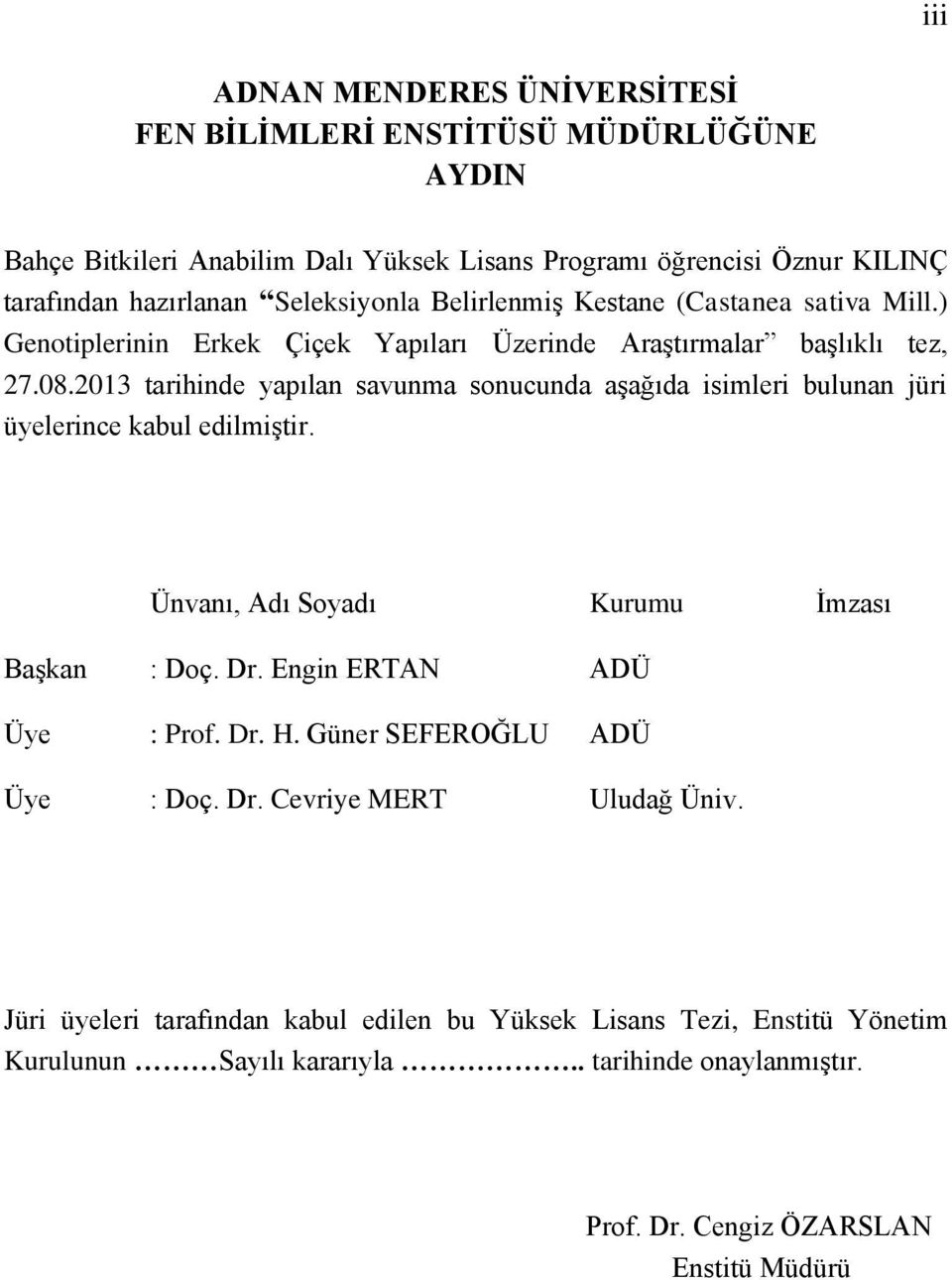 2013 tarihinde yapılan savunma sonucunda aşağıda isimleri bulunan jüri üyelerince kabul edilmiştir. Ünvanı, Adı Soyadı Kurumu İmzası Başkan : Doç. Dr. Engin ERTAN ADÜ Üye : Prof.