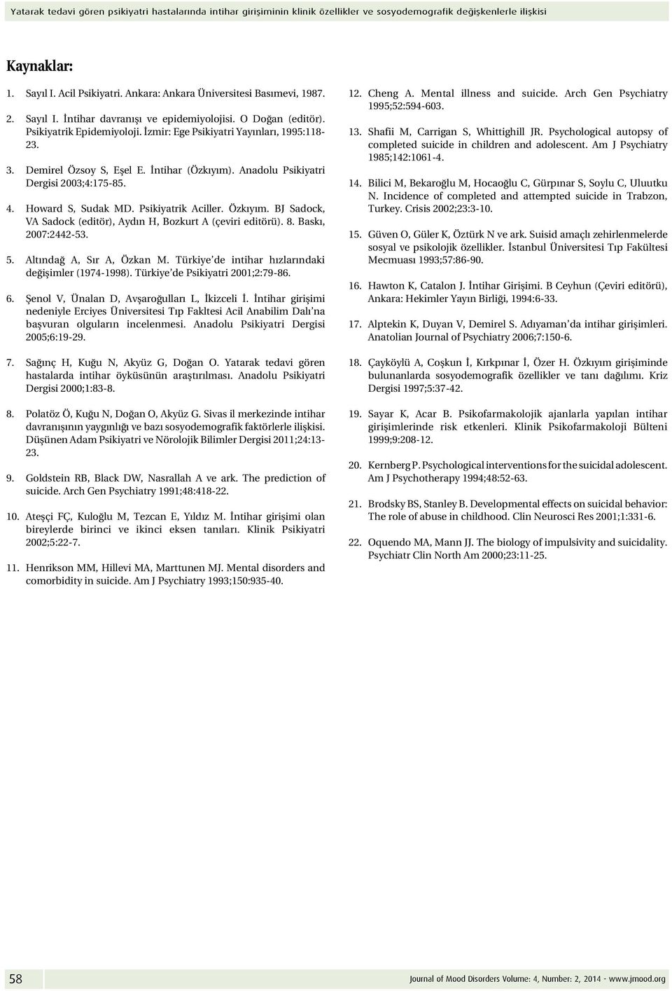 Demirel Özsoy S, Eşel E. İntihar (Özkıyım). Anadolu Psikiyatri Dergisi 2003;4:175-85. 4. Howard S, Sudak MD. Psikiyatrik Aciller. Özkıyım.