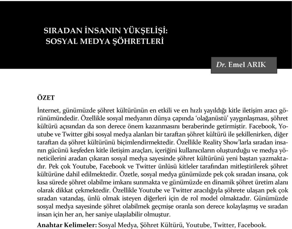 Facebook, Youtube ve Twitter gibi sosyal medya alanları bir taraftan şöhret kültürü ile şekillenirken, diğer taraftan da şöhret kültürünü biçimlendirmektedir.