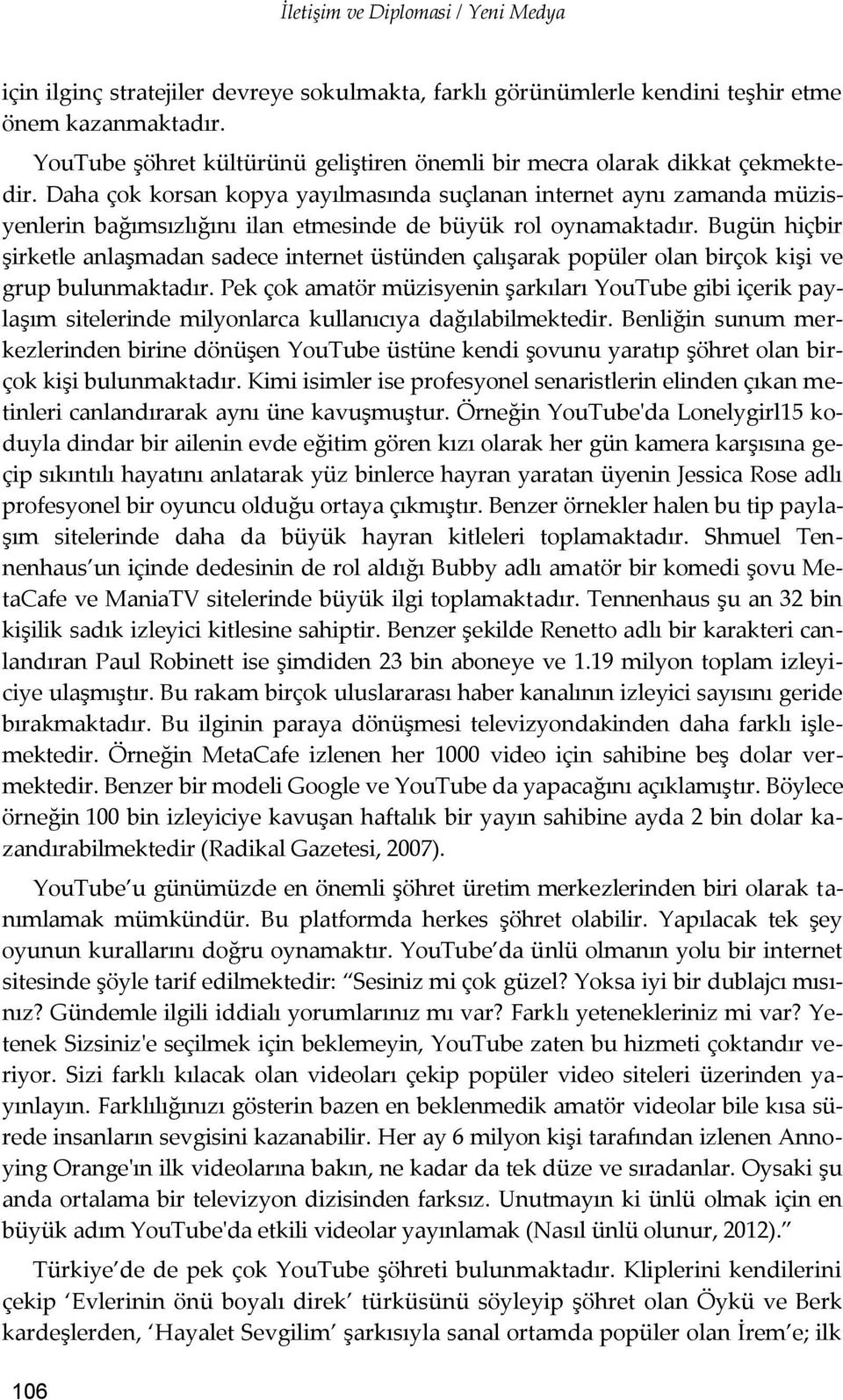 Daha çok korsan kopya yayılmasında suçlanan internet aynı zamanda müzisyenlerin bağımsızlığını ilan etmesinde de büyük rol oynamaktadır.