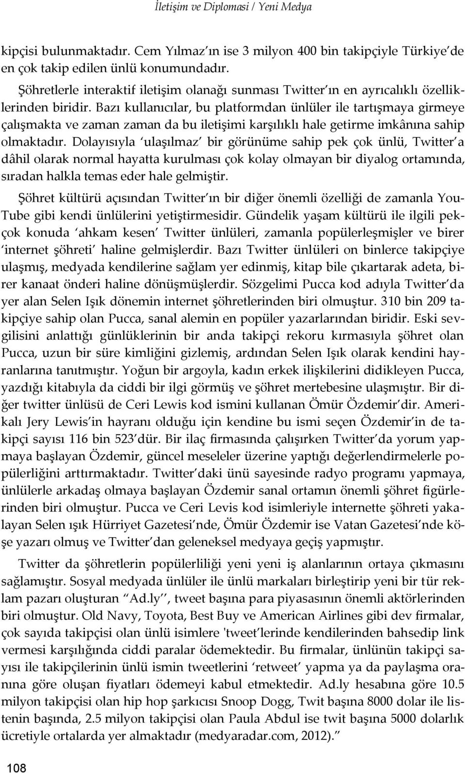 Bazı kullanıcılar, bu platformdan ünlüler ile tartışmaya girmeye çalışmakta ve zaman zaman da bu iletişimi karşılıklı hale getirme imkânına sahip olmaktadır.