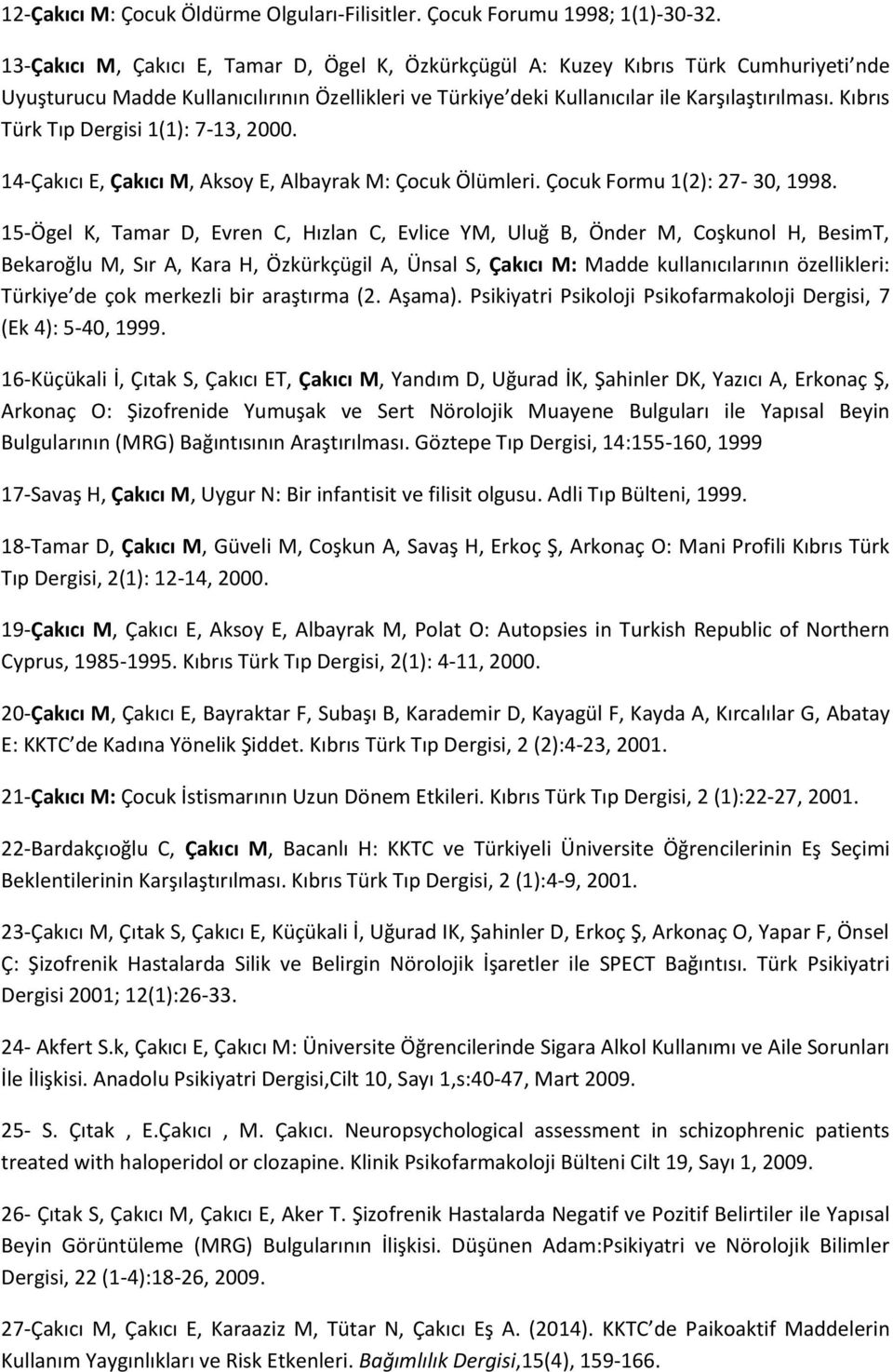 Kıbrıs Türk Tıp Dergisi 1(1): 7-13, 2000. 14-Çakıcı E, Çakıcı M, Aksoy E, Albayrak M: Çocuk Ölümleri. Çocuk Formu 1(2): 27-30, 1998.