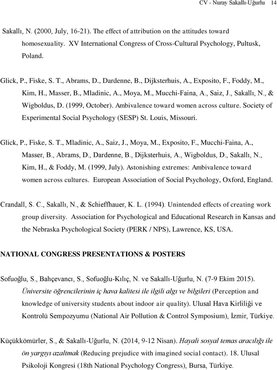 (1999, October). Ambivalence toward women across culture. Society of Experimental Social Psychology (SESP) St. Louis, Missouri. Glick, P., Fiske, S. T., Mladinic, A., Saiz, J., Moya, M., Exposito, F.