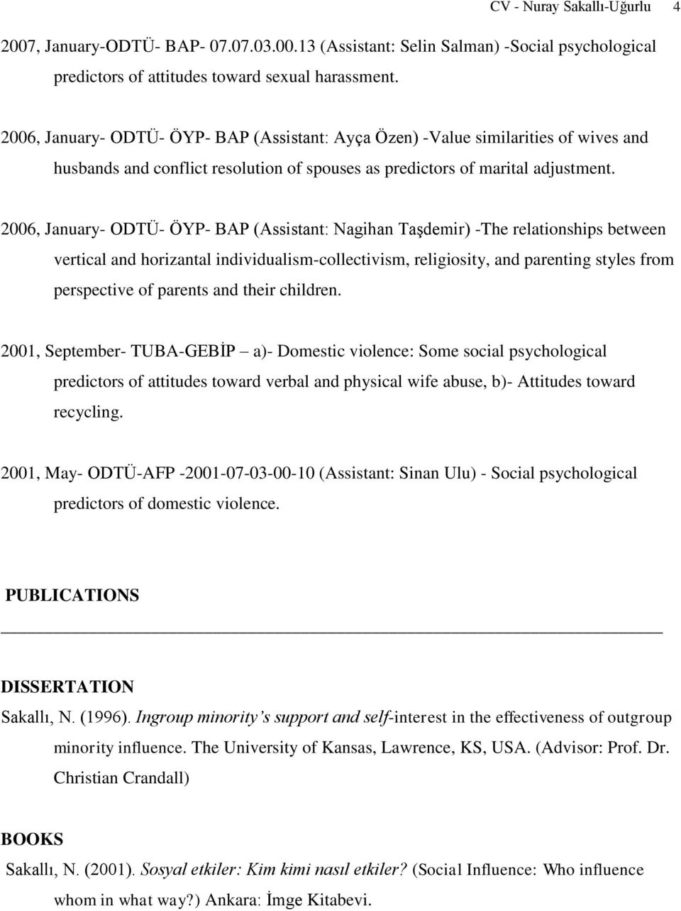 2006, January- ODTÜ- ÖYP- BAP (Assistant: Nagihan Taşdemir) -The relationships between vertical and horizantal individualism-collectivism, religiosity, and parenting styles from perspective of