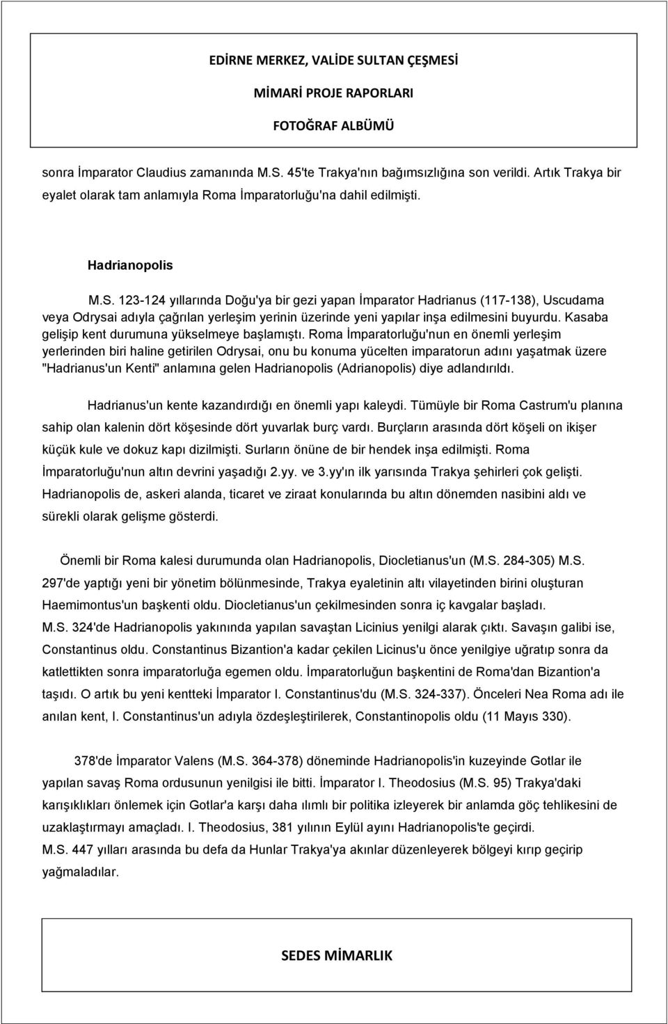 123-124 yıllarında Doğu'ya bir gezi yapan İmparator Hadrianus (117-138), Uscudama veya Odrysai adıyla çağrılan yerleşim yerinin üzerinde yeni yapılar inşa edilmesini buyurdu.