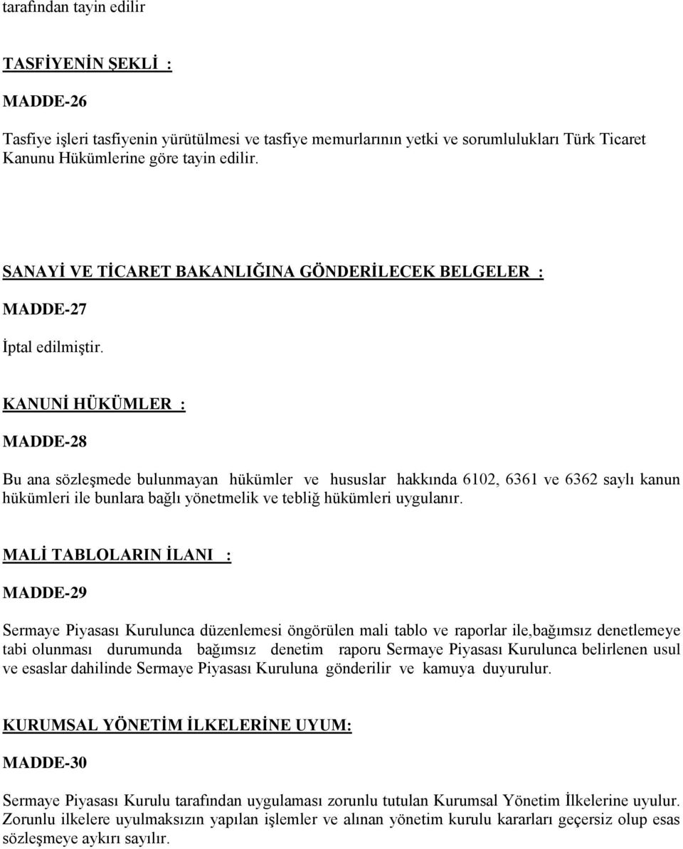 KANUNİ HÜKÜMLER : MADDE-28 Bu ana sözleşmede bulunmayan hükümler ve hususlar hakkında 6102, 6361 ve 6362 saylı kanun hükümleri ile bunlara bağlı yönetmelik ve tebliğ hükümleri uygulanır.