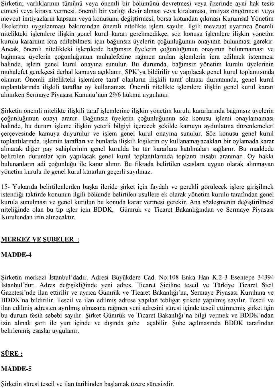 İlgili mevzuat uyarınca önemli nitelikteki işlemlere ilişkin genel kurul kararı gerekmedikçe, söz konusu işlemlere ilişkin yönetim kurulu kararının icra edilebilmesi için bağımsız üyelerin